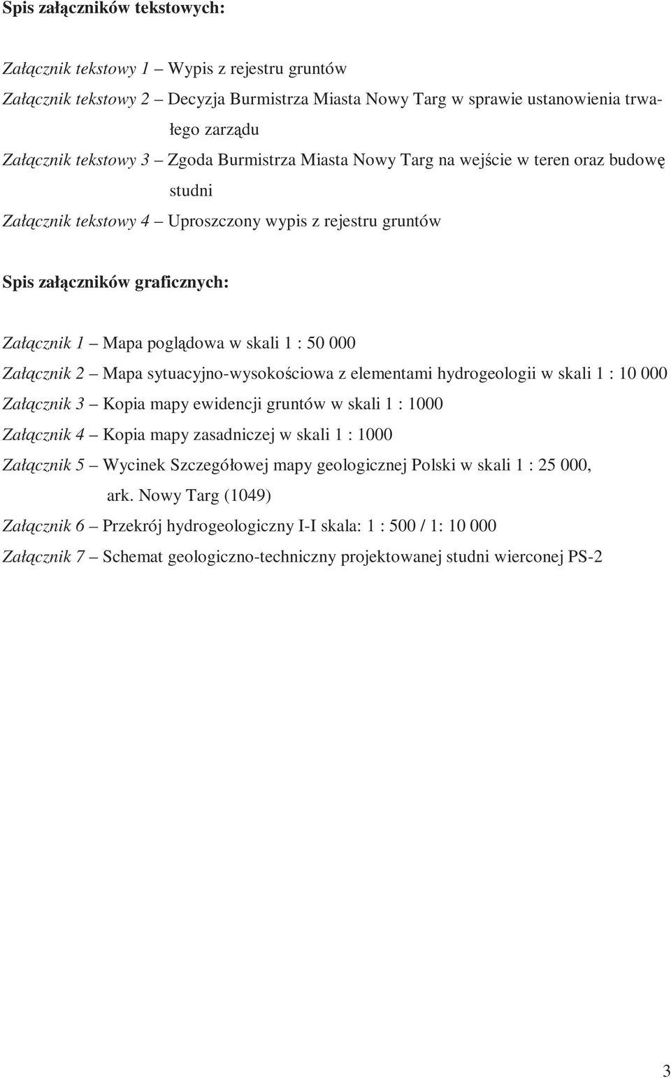 Załącznik 2 Mapa sytuacyjno-wysokościowa z elementami hydrogeologii w skali 1 : 10 000 Załącznik 3 Kopia mapy ewidencji gruntów w skali 1 : 1000 Załącznik 4 Kopia mapy zasadniczej w skali 1 : 1000