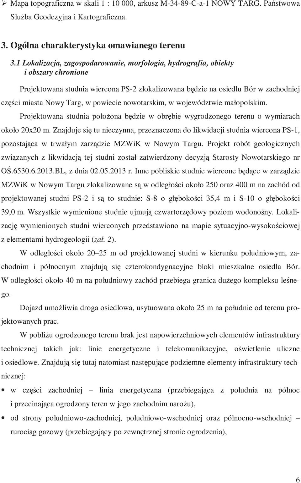 powiecie nowotarskim, w województwie małopolskim. Projektowana studnia położona będzie w obrębie wygrodzonego terenu o wymiarach około 20x20 m.