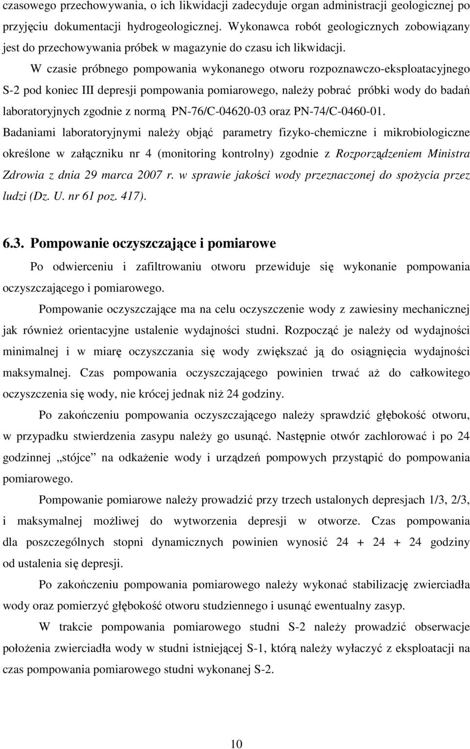 W czasie próbnego pompowania wykonanego otworu rozpoznawczo-eksploatacyjnego S-2 pod koniec III depresji pompowania pomiarowego, naleŝy pobrać próbki wody do badań laboratoryjnych zgodnie z normą