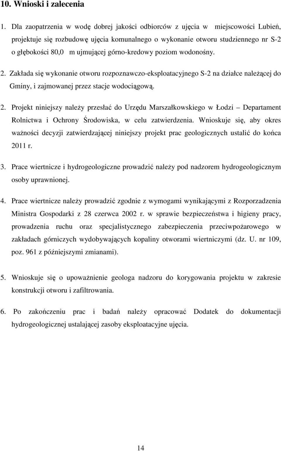 górno-kredowy poziom wodonośny. 2. Zakłada się wykonanie otworu rozpoznawczo-eksploatacyjnego S-2 na działce naleŝącej do Gminy, i zajmowanej przez stacje wodociągową. 2. Projekt niniejszy naleŝy przesłać do Urzędu Marszałkowskiego w Łodzi Departament Rolnictwa i Ochrony Środowiska, w celu zatwierdzenia.