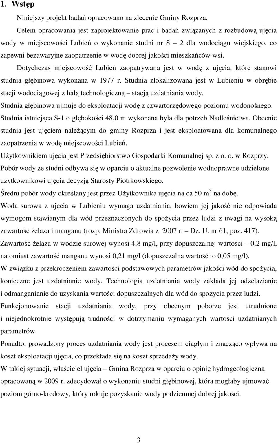 wodę dobrej jakości mieszkańców wsi. Dotychczas miejscowość Lubień zaopatrywana jest w wodę z ujęcia, które stanowi studnia głębinowa wykonana w 1977 r.