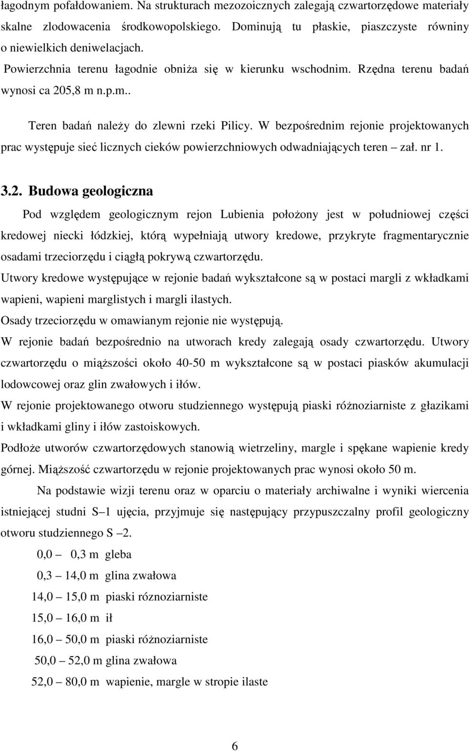 W bezpośrednim rejonie projektowanych prac występuje sieć licznych cieków powierzchniowych odwadniających teren zał. nr 1. 3.2.