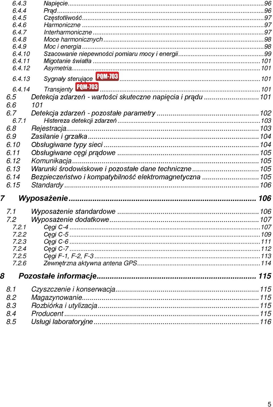 7 Detekcja zdarzeń - pozostałe parametry... 102 6.7.1 Histereza detekcji zdarzeń... 103 6.8 Rejestracja... 103 6.9 Zasilanie i grzałka... 104 6.10 Obsługiwane typy sieci... 104 6.11 Obsługiwane cęgi prądowe.