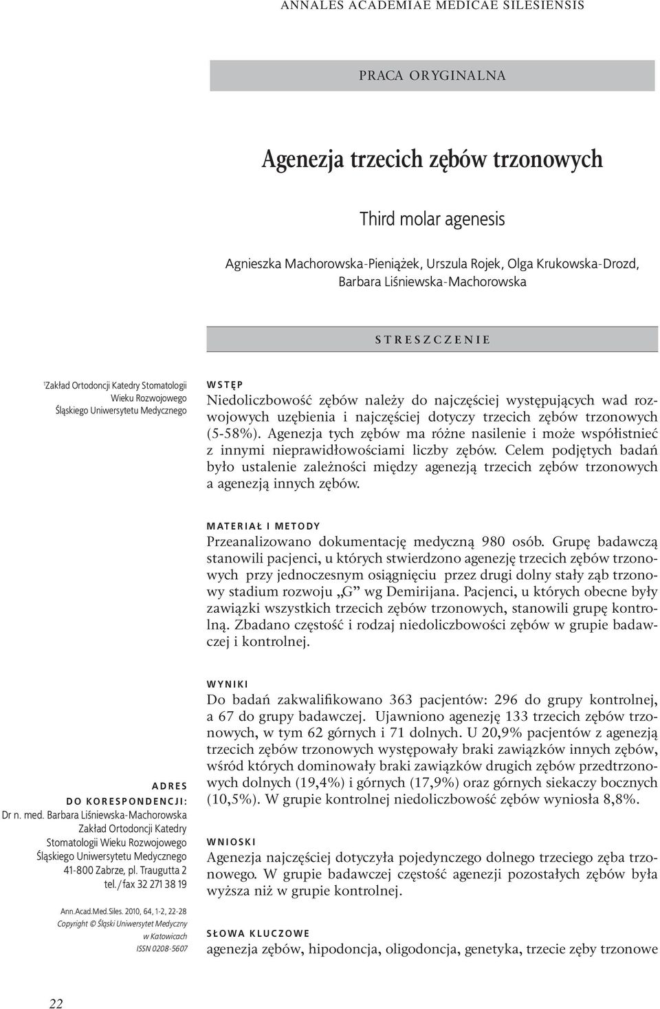 trzecich zębów trzonowych (5-58%). Agenezja tych zębów ma różne nasilenie i może współistnieć z innymi nieprawidłowościami liczby zębów.