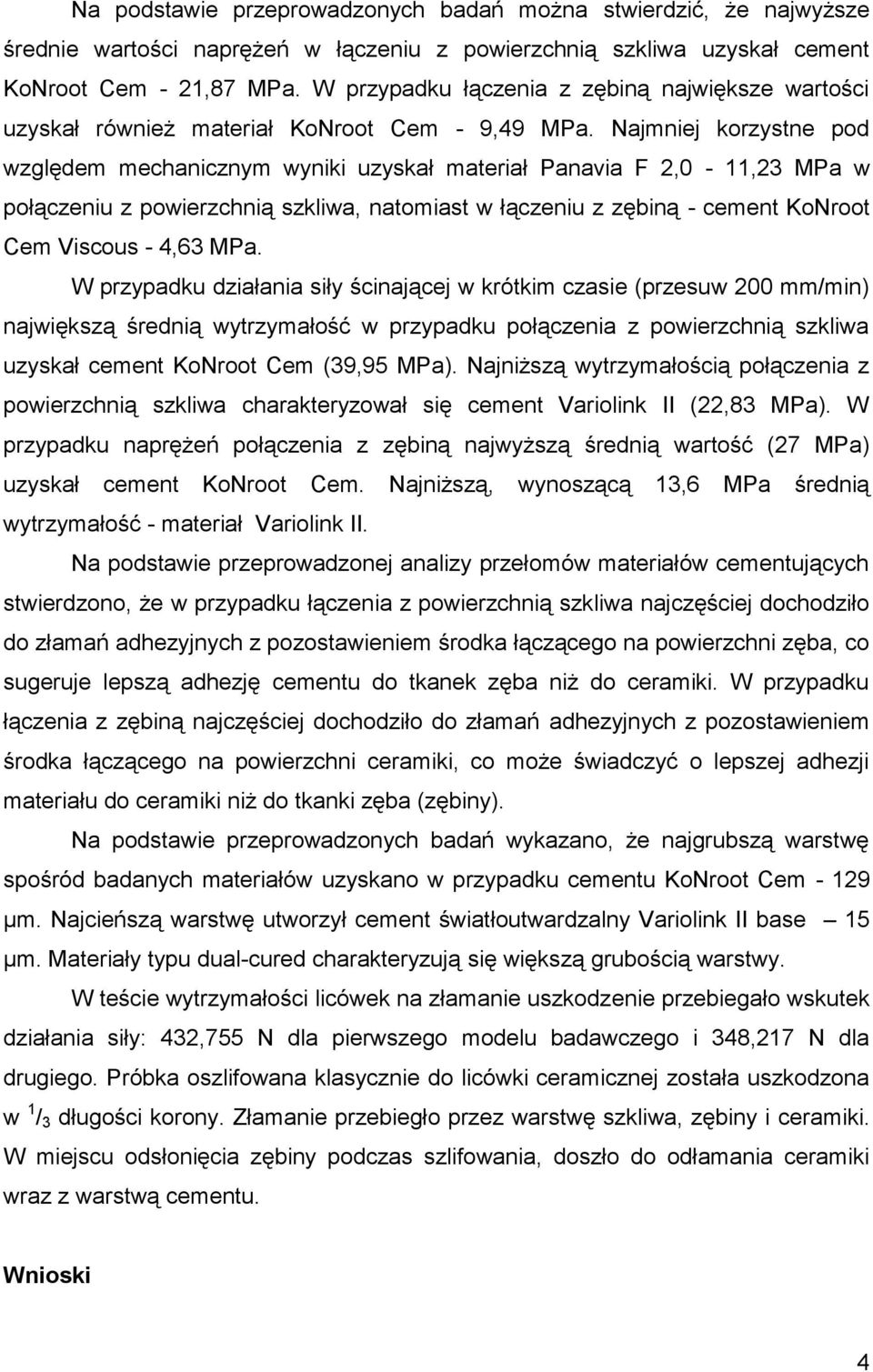 Najmniej korzystne pod względem mechanicznym wyniki uzyskał materiał Panavia F 2,0-11,23 MPa w połączeniu z powierzchnią szkliwa, natomiast w łączeniu z zębiną - cement KoNroot Cem Viscous - 4,63 MPa.