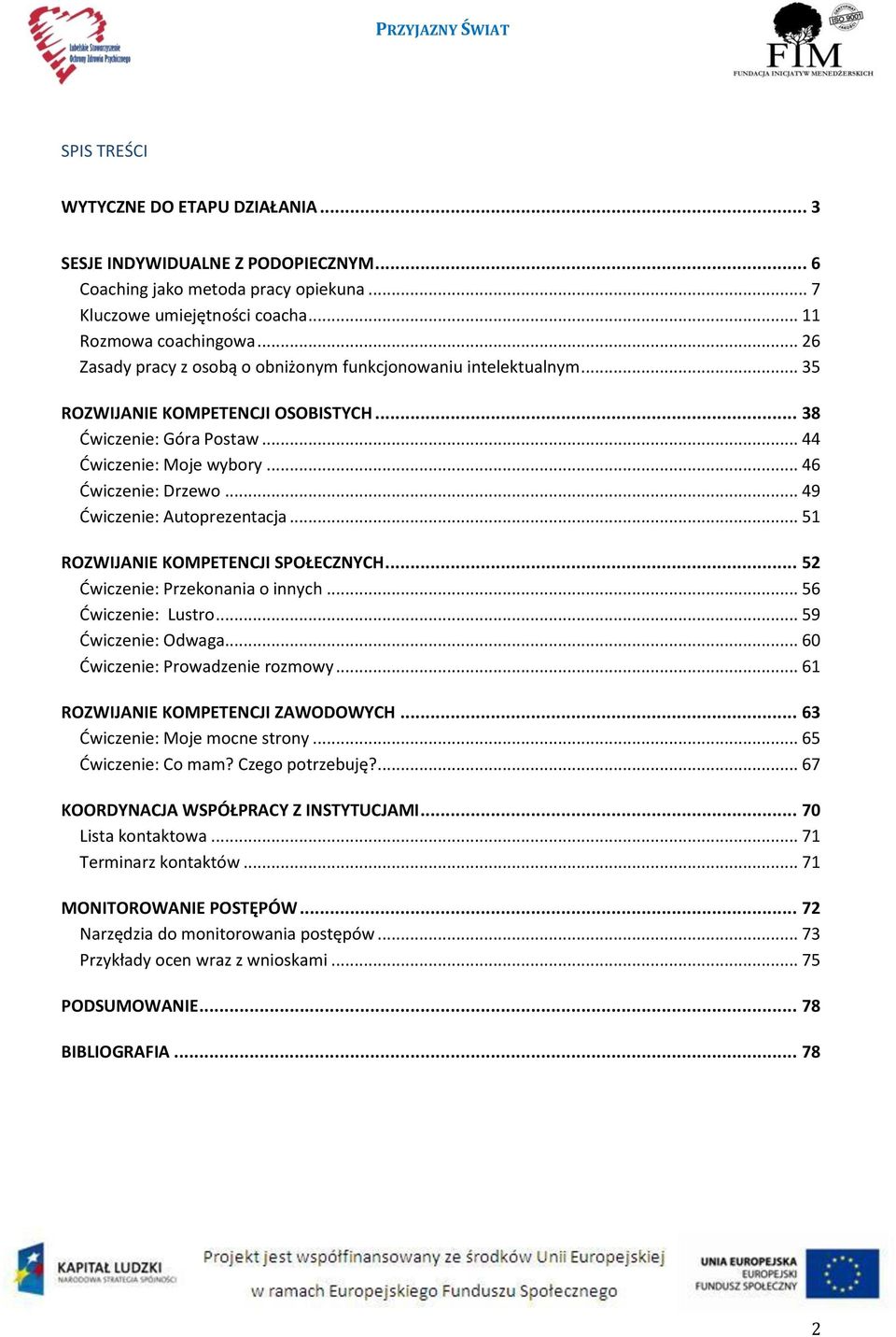 .. 49 Ćwiczenie: Autoprezentacja... 51 ROZWIJANIE KOMPETENCJI SPOŁECZNYCH... 52 Ćwiczenie: Przekonania o innych... 56 Ćwiczenie: Lustro... 59 Ćwiczenie: Odwaga... 60 Ćwiczenie: Prowadzenie rozmowy.