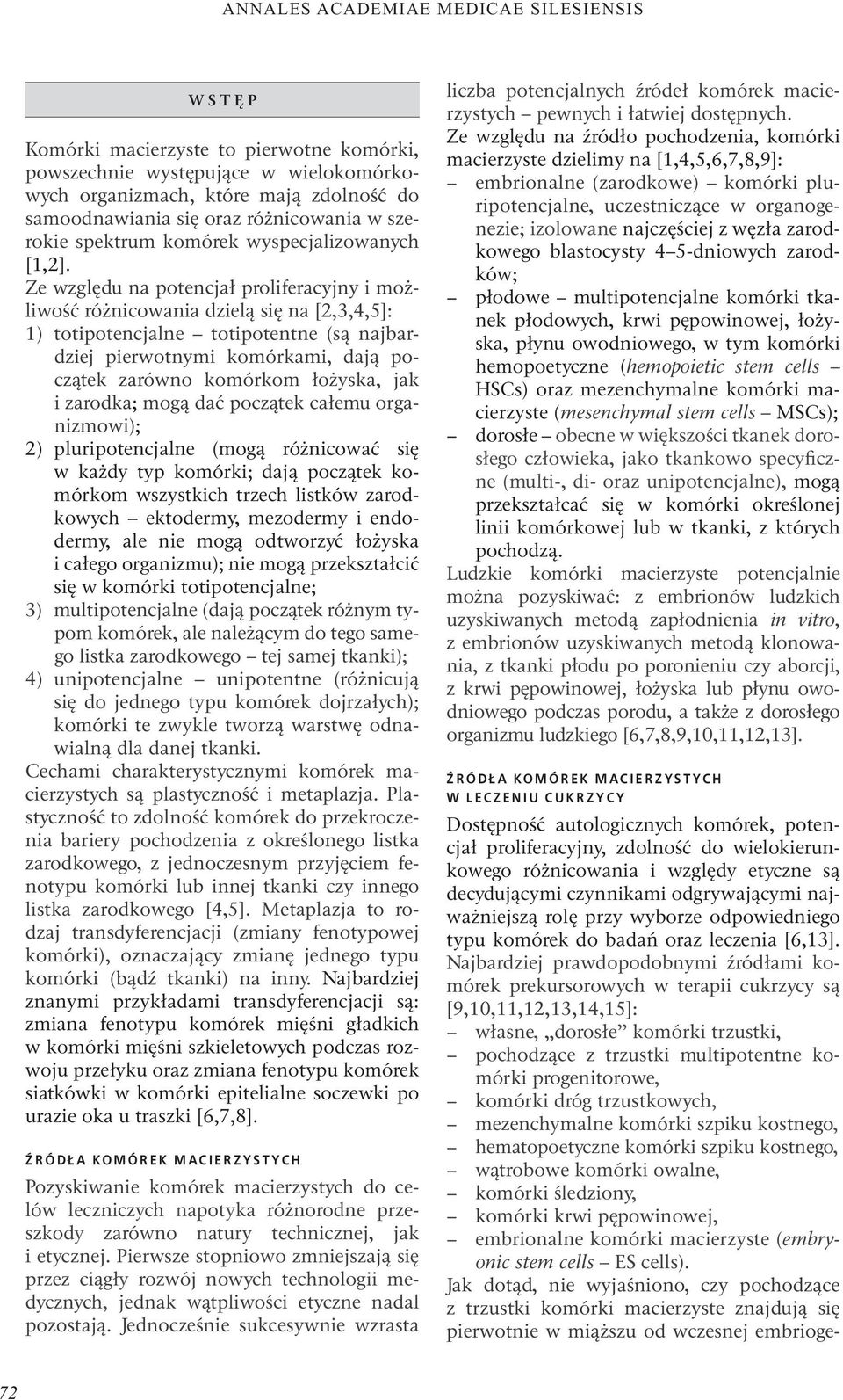 Ze względu na potencjał proliferacyjny i możliwość różnicowania dzielą się na [2,3,4,5]: 1) totipotencjalne totipotentne (są najbardziej pierwotnymi komórkami, dają początek zarówno komórkom łożyska,