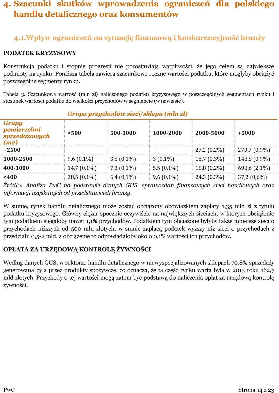 Poniższa tabela zawiera szacunkowe roczne wartości podatku, które mogłyby obciążyć poszczególne segmenty rynku. Tabela 3.