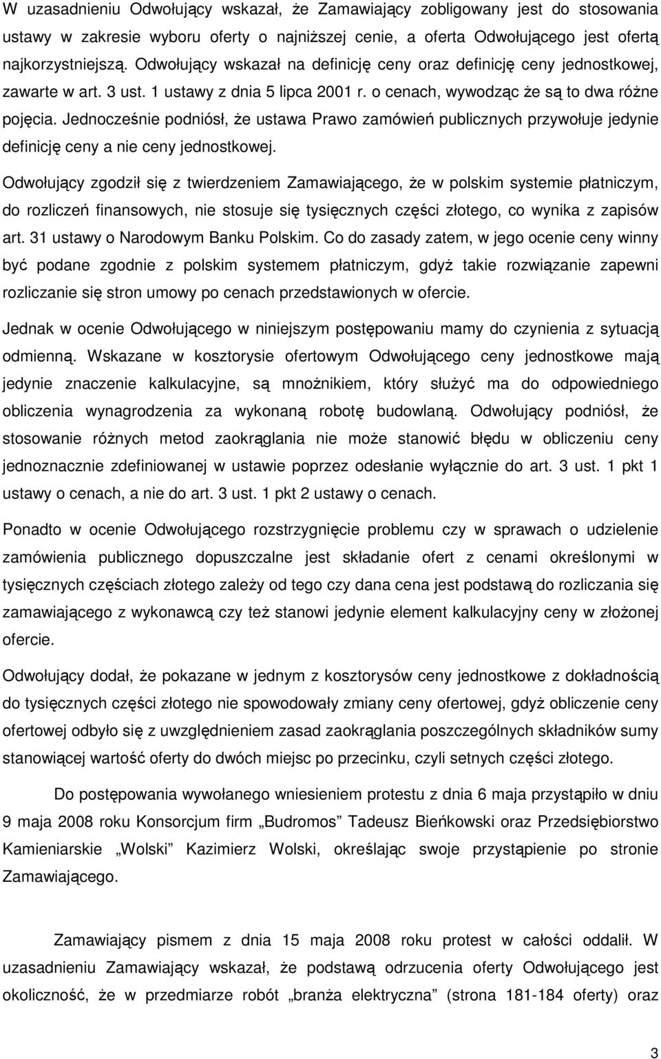 Jednocześnie podniósł, Ŝe ustawa Prawo zamówień publicznych przywołuje jedynie definicję ceny a nie ceny jednostkowej.