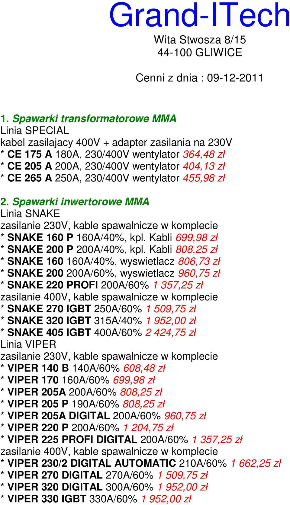 250A, 230/400V wentylator 455,98 zł 2. Spawarki inwertorowe MMA Linia SNAKE zasilanie 230V, kable spawalnicze w komplecie * SNAKE 160 P 160A/40%, kpl. Kabli 699,98 zł * SNAKE 200 P 200A/40%, kpl.