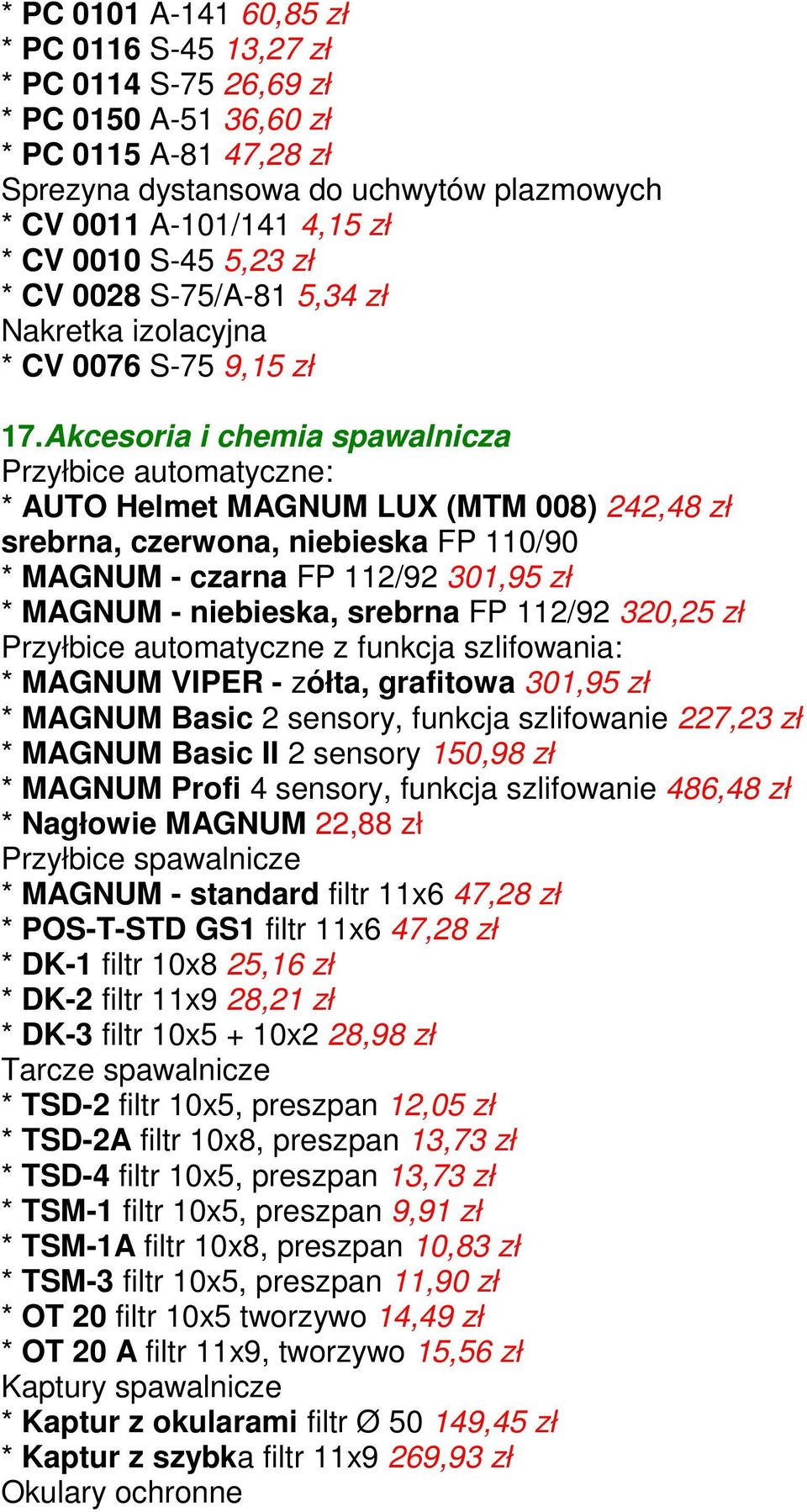 Akcesoria i chemia spawalnicza Przyłbice automatyczne: * AUTO Helmet MAGNUM LUX (MTM 008) 242,48 zł srebrna, czerwona, niebieska FP 110/90 * MAGNUM - czarna FP 112/92 301,95 zł * MAGNUM - niebieska,