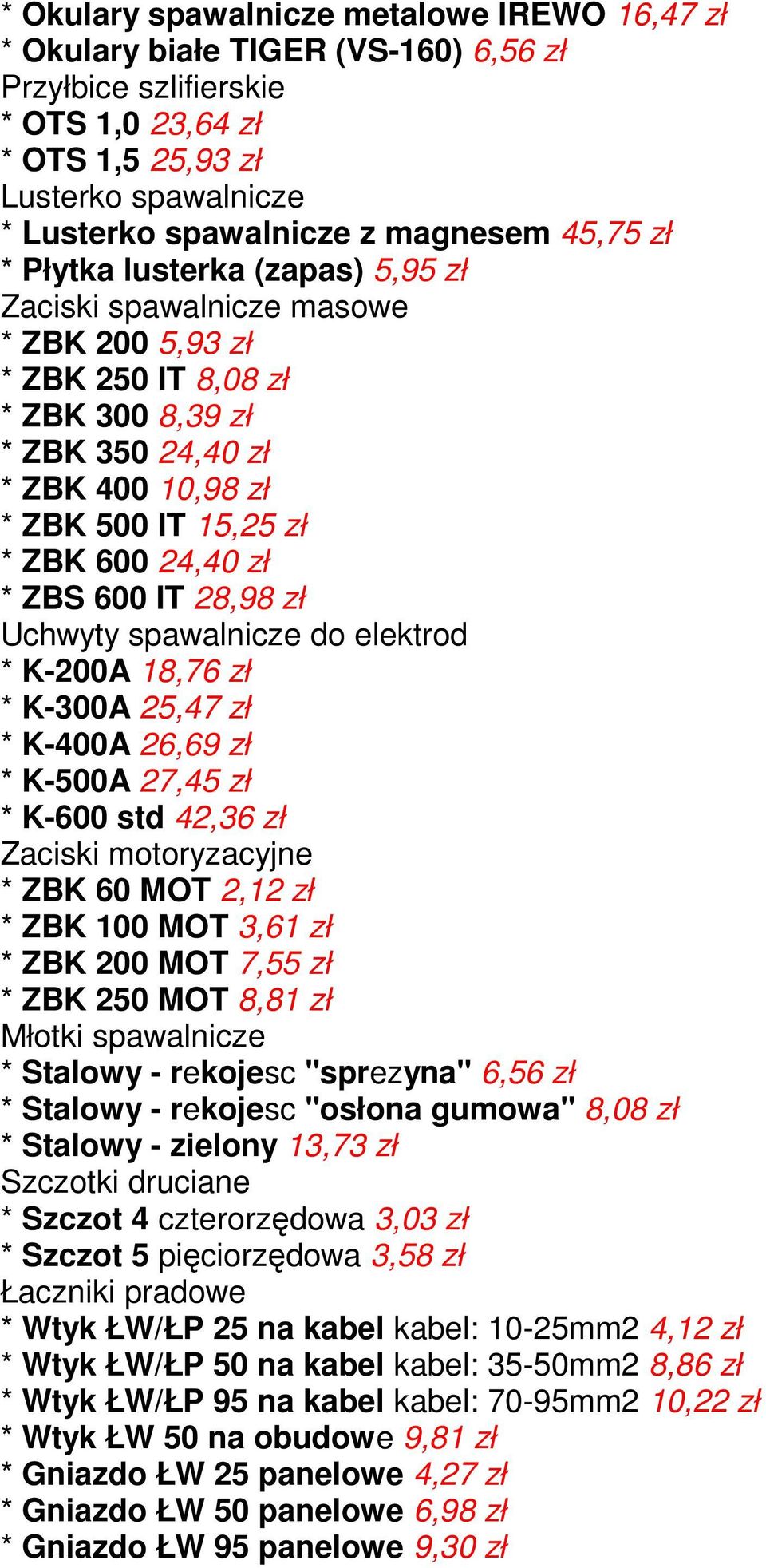 ZBK 600 24,40 zł * ZBS 600 IT 28,98 zł Uchwyty spawalnicze do elektrod * K-200A 18,76 zł * K-300A 25,47 zł * K-400A 26,69 zł * K-500A 27,45 zł * K-600 std 42,36 zł Zaciski motoryzacyjne * ZBK 60 MOT