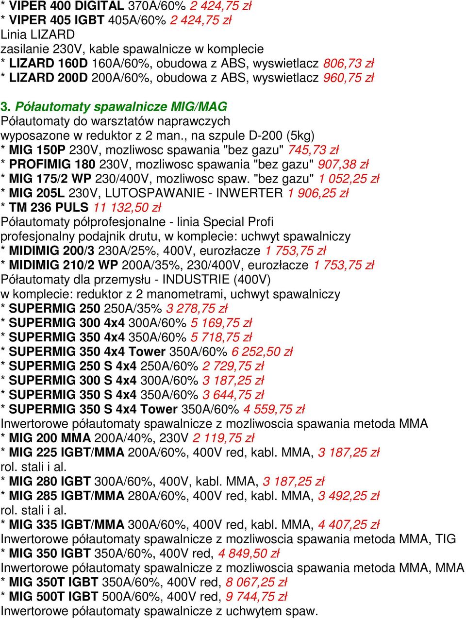 , na szpule D-200 (5kg) * MIG 150P 230V, mozliwosc spawania "bez gazu" 745,73 zł * PROFIMIG 180 230V, mozliwosc spawania "bez gazu" 907,38 zł * MIG 175/2 WP 230/400V, mozliwosc spaw.