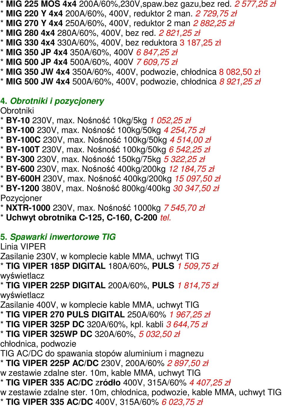 2 821,25 zł * MIG 330 4x4 330A/60%, 400V, bez reduktora 3 187,25 zł * MIG 350 JP 4x4 350A/60%, 400V 6 847,25 zł * MIG 500 JP 4x4 500A/60%, 400V 7 609,75 zł * MIG 350 JW 4x4 350A/60%, 400V, podwozie,