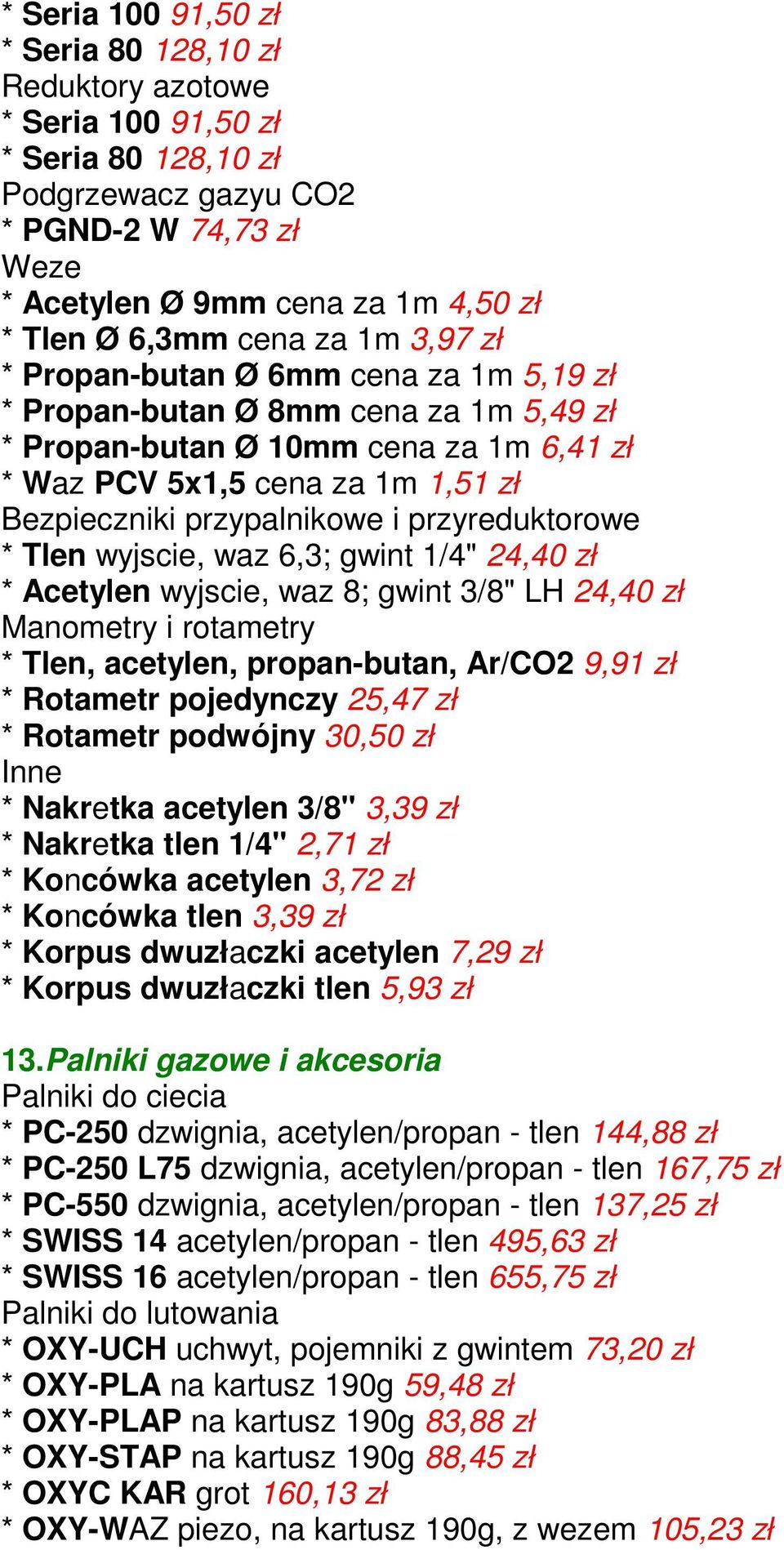 przypalnikowe i przyreduktorowe * Tlen wyjscie, waz 6,3; gwint 1/4" 24,40 zł * Acetylen wyjscie, waz 8; gwint 3/8" LH 24,40 zł Manometry i rotametry * Tlen, acetylen, propan-butan, Ar/CO2 9,91 zł *