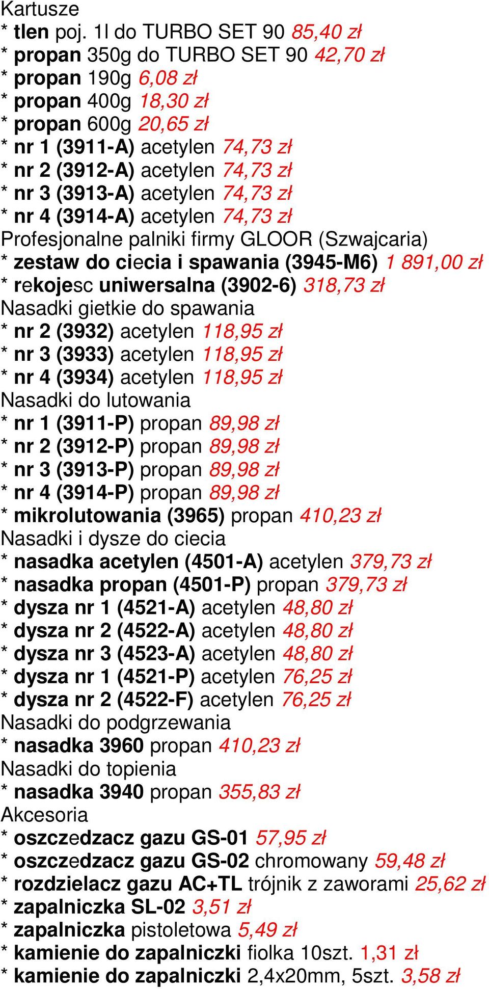 zł * nr 3 (3913-A) acetylen 74,73 zł * nr 4 (3914-A) acetylen 74,73 zł Profesjonalne palniki firmy GLOOR (Szwajcaria) * zestaw do ciecia i spawania (3945-M6) 1 891,00 zł * rekojesc uniwersalna