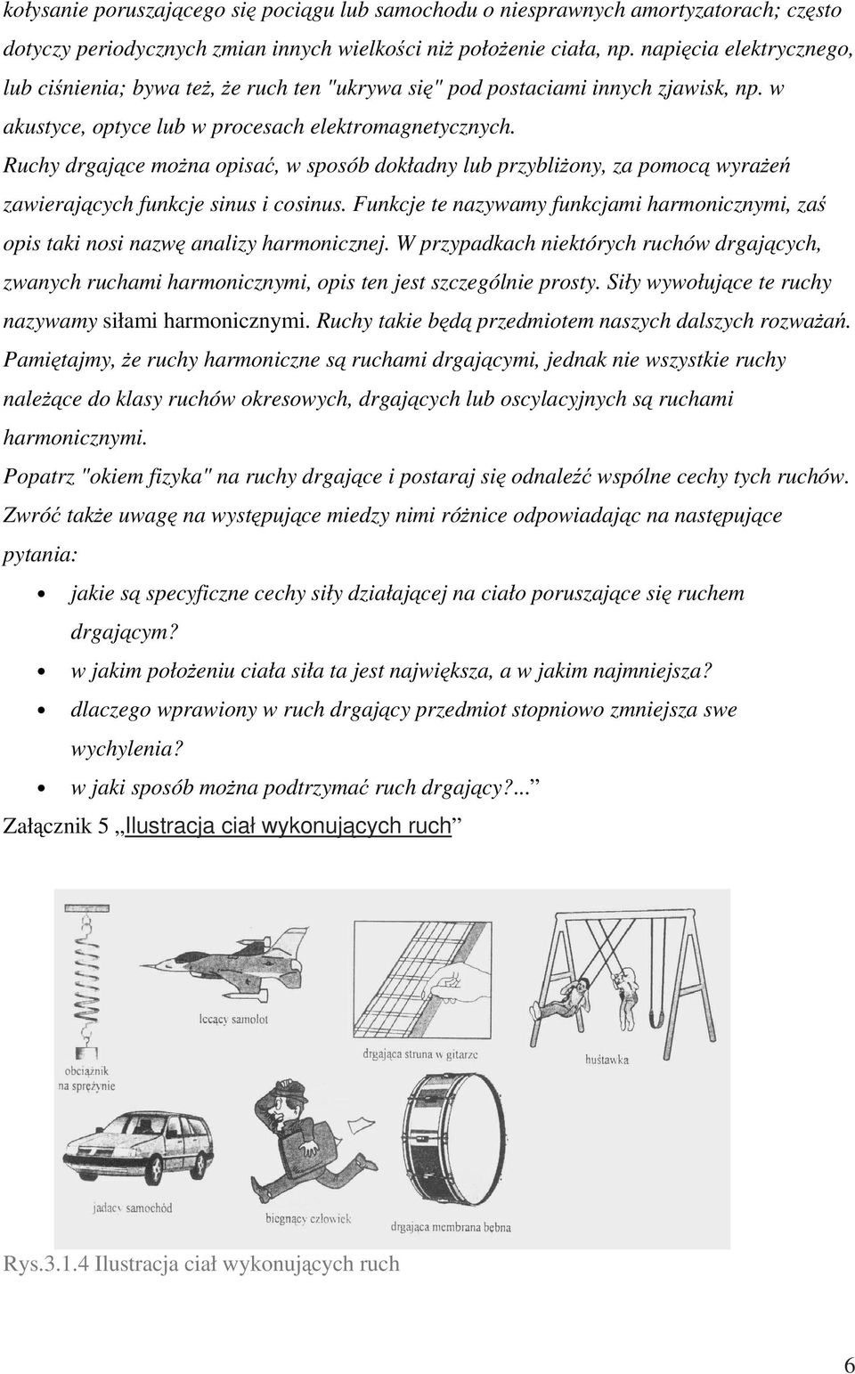 Ruchy drgające moŝna opisać, w sposób dokładny lub przybliŝony, za pomocą wyraŝeń zawierających funkcje sinus i cosinus.