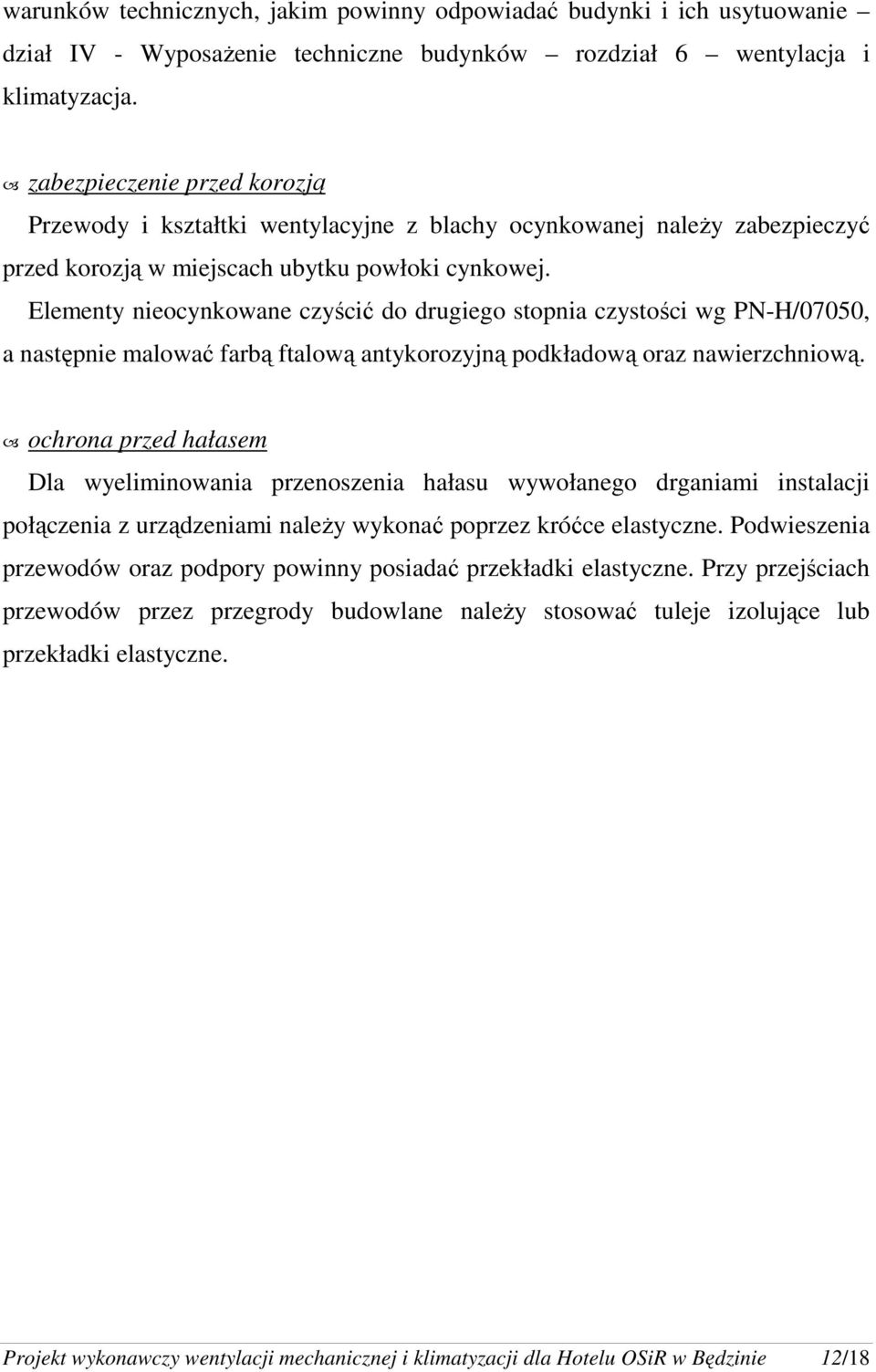 Elementy nieocynkowane czyścić do drugiego stopnia czystości wg PN-H/07050, a następnie malować farbą ftalową antykorozyjną podkładową oraz nawierzchniową.