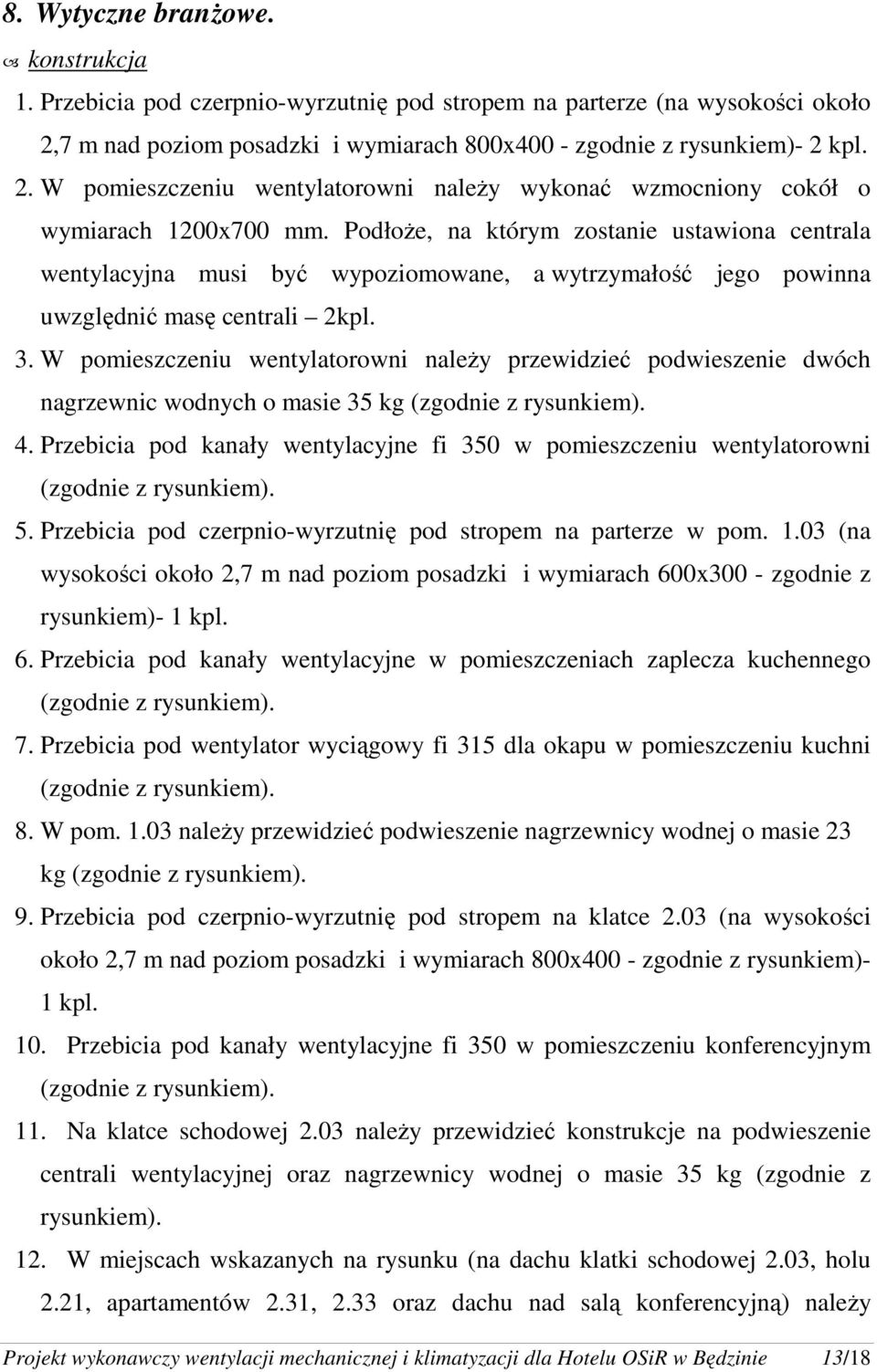 PodłoŜe, na którym zostanie ustawiona centrala wentylacyjna musi być wypoziomowane, a wytrzymałość jego powinna uwzględnić masę centrali 2kpl. 3.