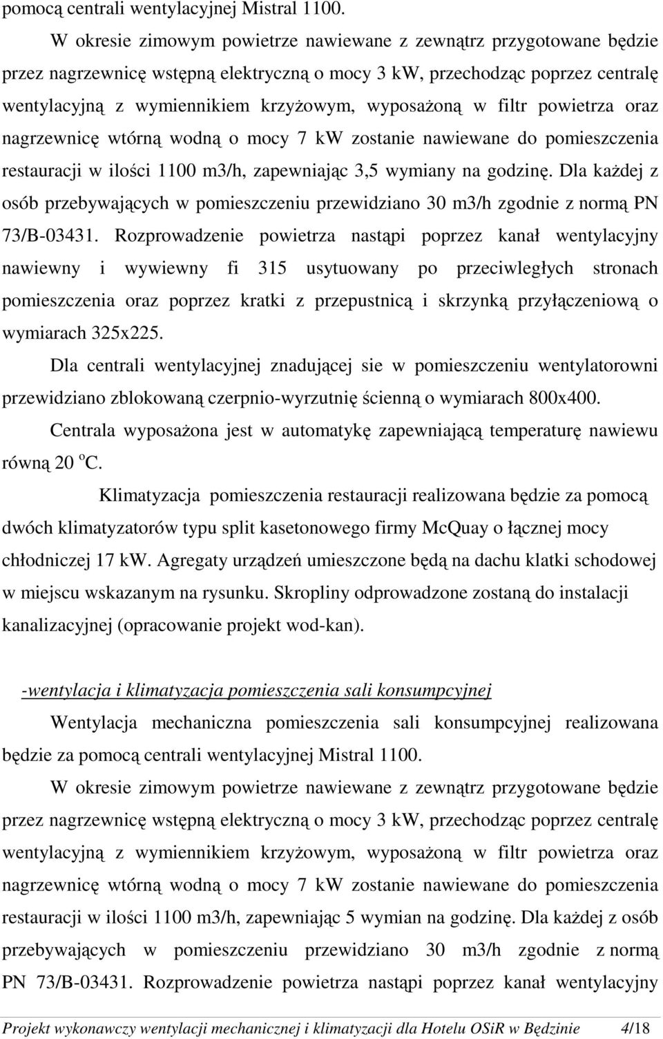 w filtr powietrza oraz nagrzewnicę wtórną wodną o mocy 7 kw zostanie nawiewane do pomieszczenia restauracji w ilości 1100 m3/h, zapewniając 3,5 wymiany na godzinę.