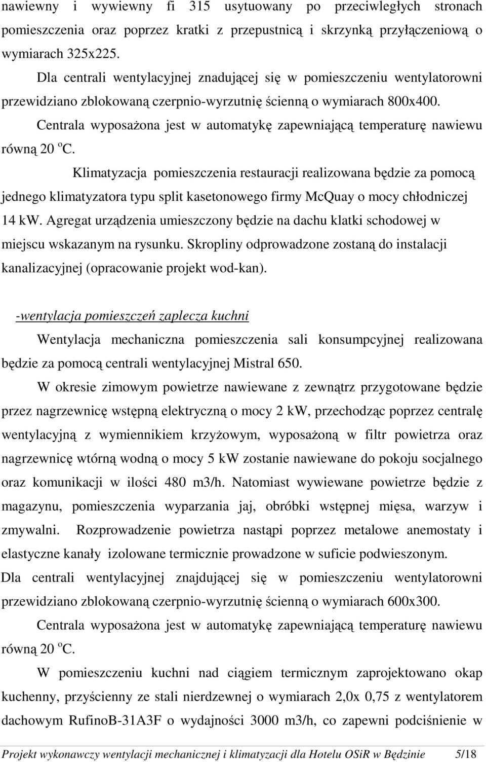 Centrala wyposaŝona jest w automatykę zapewniającą temperaturę nawiewu równą 20 o C.