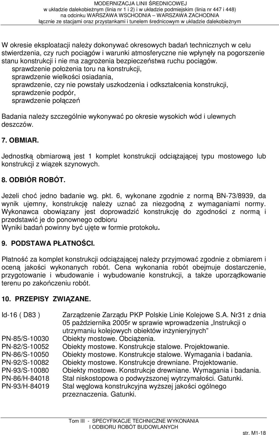 sprawdzenie położenia toru na konstrukcji, sprawdzenie wielkości osiadania, sprawdzenie, czy nie powstały uszkodzenia i odkształcenia konstrukcji, sprawdzenie podpór, sprawdzenie połączeń Badania