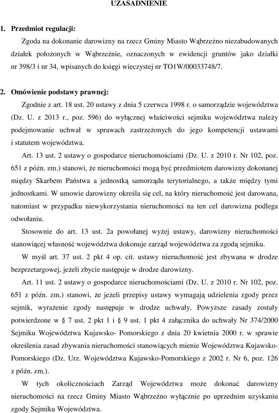 wpisanych do księgi wieczystej nr TO1W/00033748/7. 2. Omówienie podstawy prawnej: Zgodnie z art. 18 ust. 20 ustawy z dnia 5 czerwca 1998 r. o samorządzie województwa (Dz. U. z 2013 r., poz.