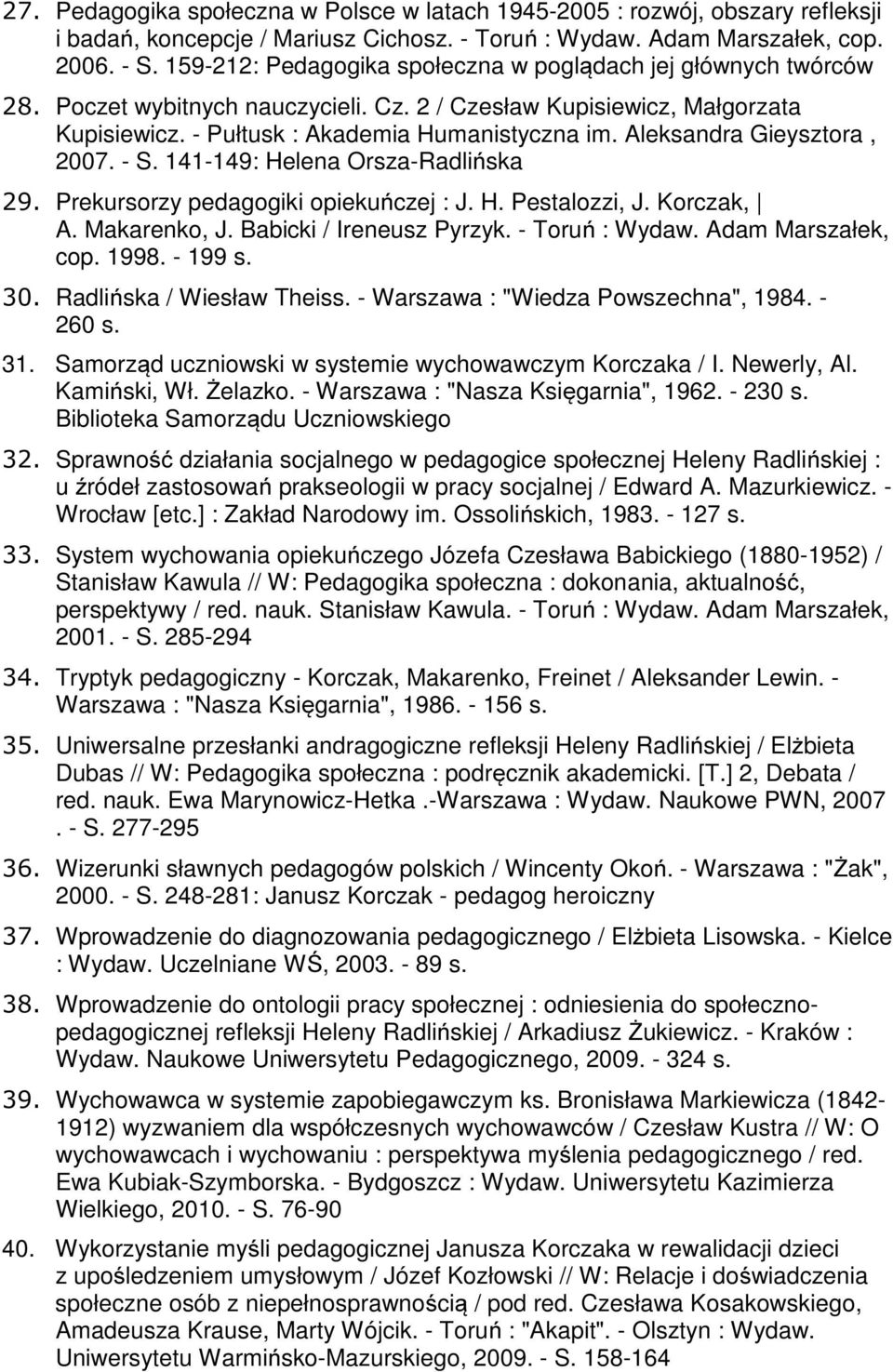 Aleksandra Gieysztora, 2007. - S. 141-149: Helena Orsza-Radlińska 29. Prekursorzy pedagogiki opiekuńczej : J. H. Pestalozzi, J. Korczak, A. Makarenko, J. Babicki / Ireneusz Pyrzyk. - Toruń : Wydaw.