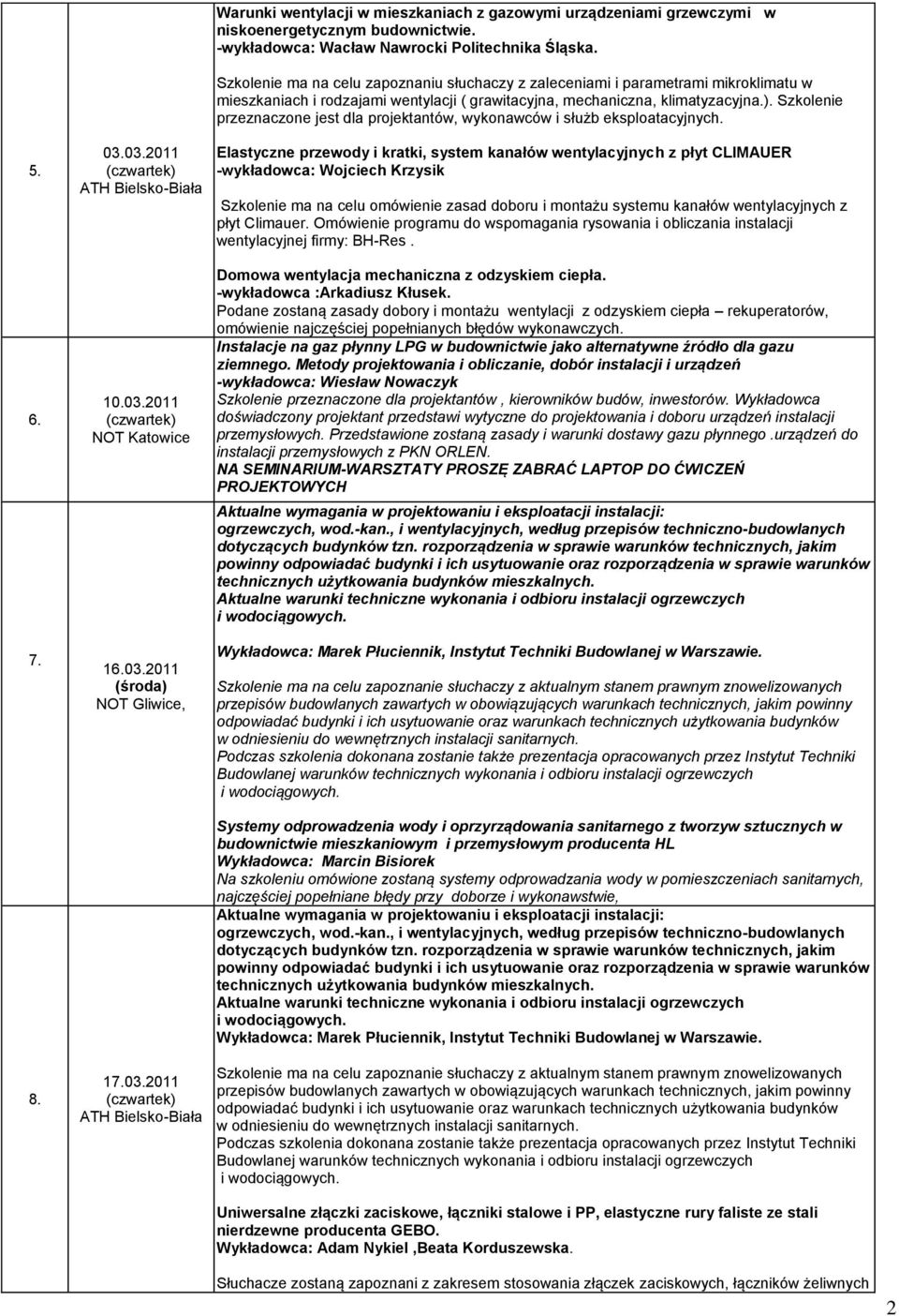 Szkolenie ma na celu zapoznaniu słuchaczy z zaleceniami i parametrami mikroklimatu w mieszkaniach i rodzajami wentylacji ( grawitacyjna, mechaniczna, klimatyzacyjna.).