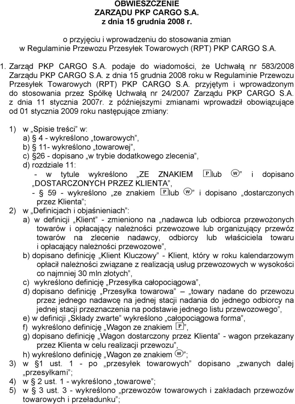 z późniejszymi zmianami wprowadził obowiązujące od 01 stycznia 2009 roku następujące zmiany: 1) w Spisie treści w: a) 4 - wykreślono towarowych, b) 11- wykreślono towarowej, c) 26 - dopisano w trybie