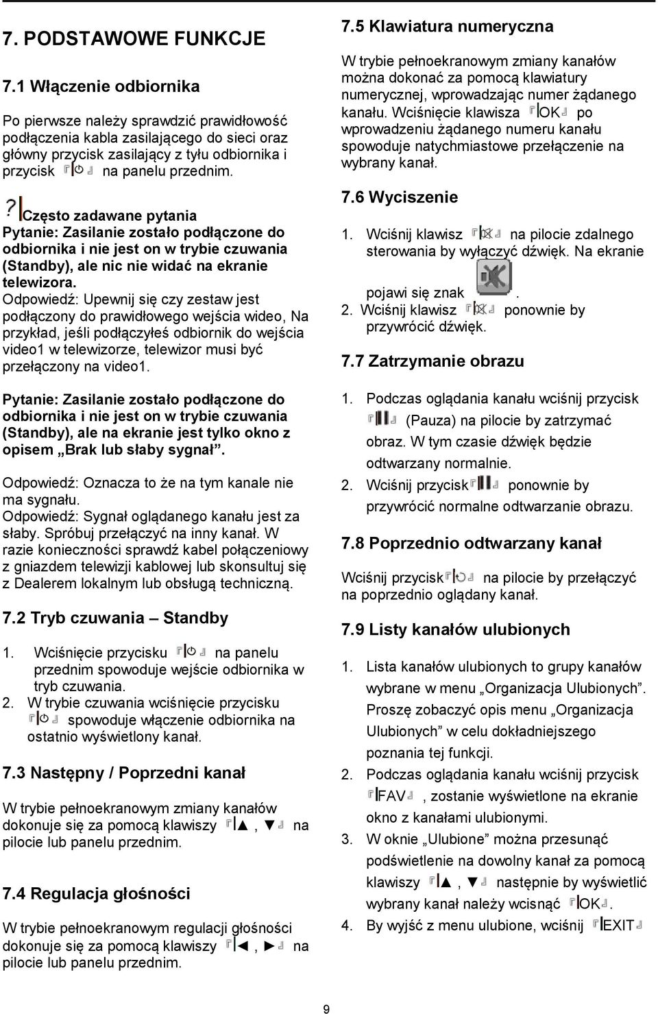 Często zadawane pytania Pytanie: Zasilanie zostało podłączone do odbiornika i nie jest on w trybie czuwania (Standby), ale nic nie widać na ekranie telewizora.