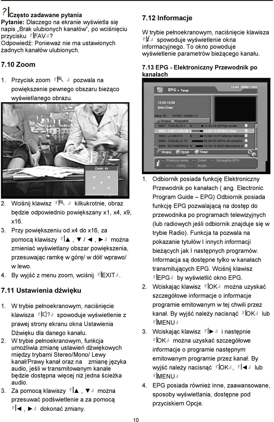 To okno powoduje wyświetlenie parametrów bieżącego kanału. 7.13 EPG - Elektroniczny Przewodnik po kanałach 2. Wciśnij klawisz kilkukrotnie, obraz będzie odpowiednio powiększany x1, x4, x9, x16. 3.