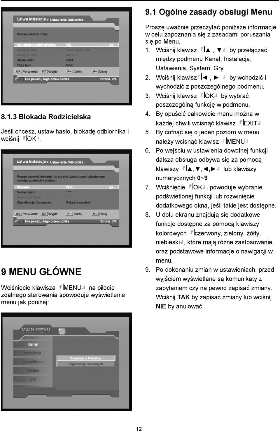 poruszania się po Menu. 1. Wciśnij klawisz, by przełączać między podmenu Kanał, Instalacja, Ustawienia, System, Gry. 2. Wciśnij klawisz, by wchodzić i wychodzić z poszczególnego podmenu. 3.