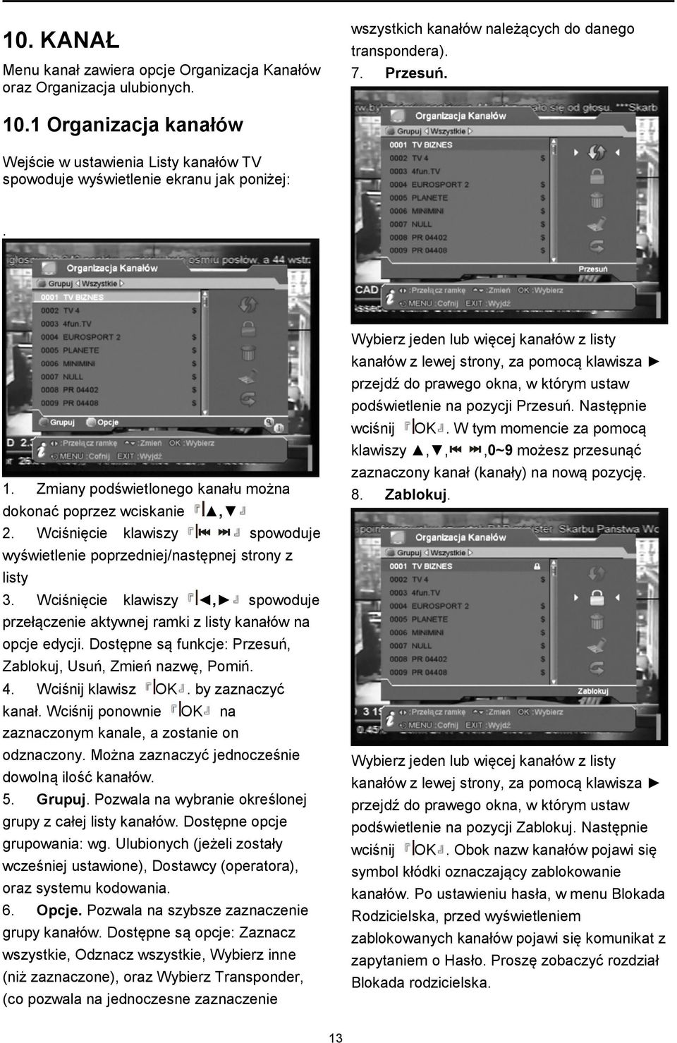 Wciśnięcie klawiszy spowoduje wyświetlenie poprzedniej/następnej strony z listy 3. Wciśnięcie klawiszy, spowoduje przełączenie aktywnej ramki z listy kanałów na opcje edycji.