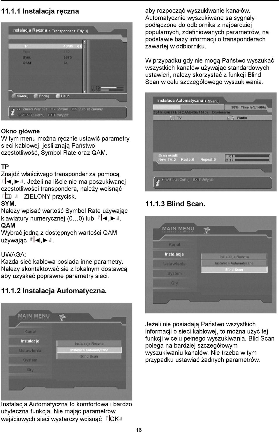 W przypadku gdy nie mogą Państwo wyszukać wszystkich kanałów używając standardowych ustawień, należy skorzystać z funkcji Blind Scan w celu szczegółowego wyszukiwania.