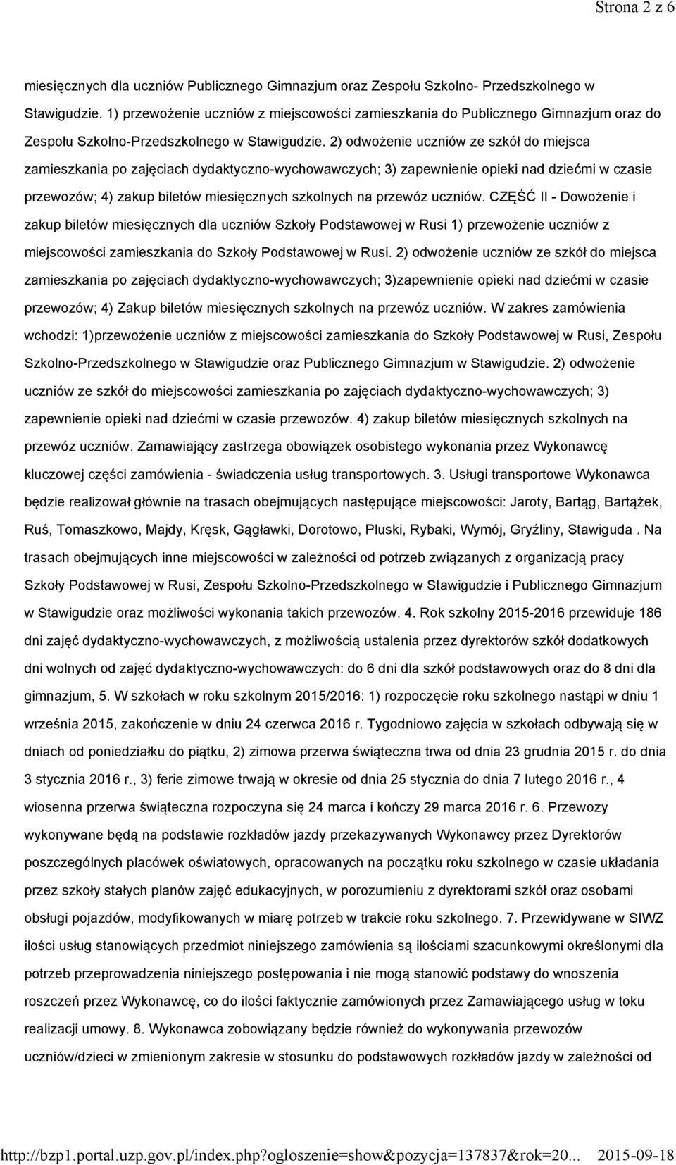 2) odwożenie uczniów ze szkół do miejsca zamieszkania po zajęciach dydaktyczno-wychowawczych; 3) zapewnienie opieki nad dziećmi w czasie przewozów; 4) zakup biletów miesięcznych szkolnych na przewóz