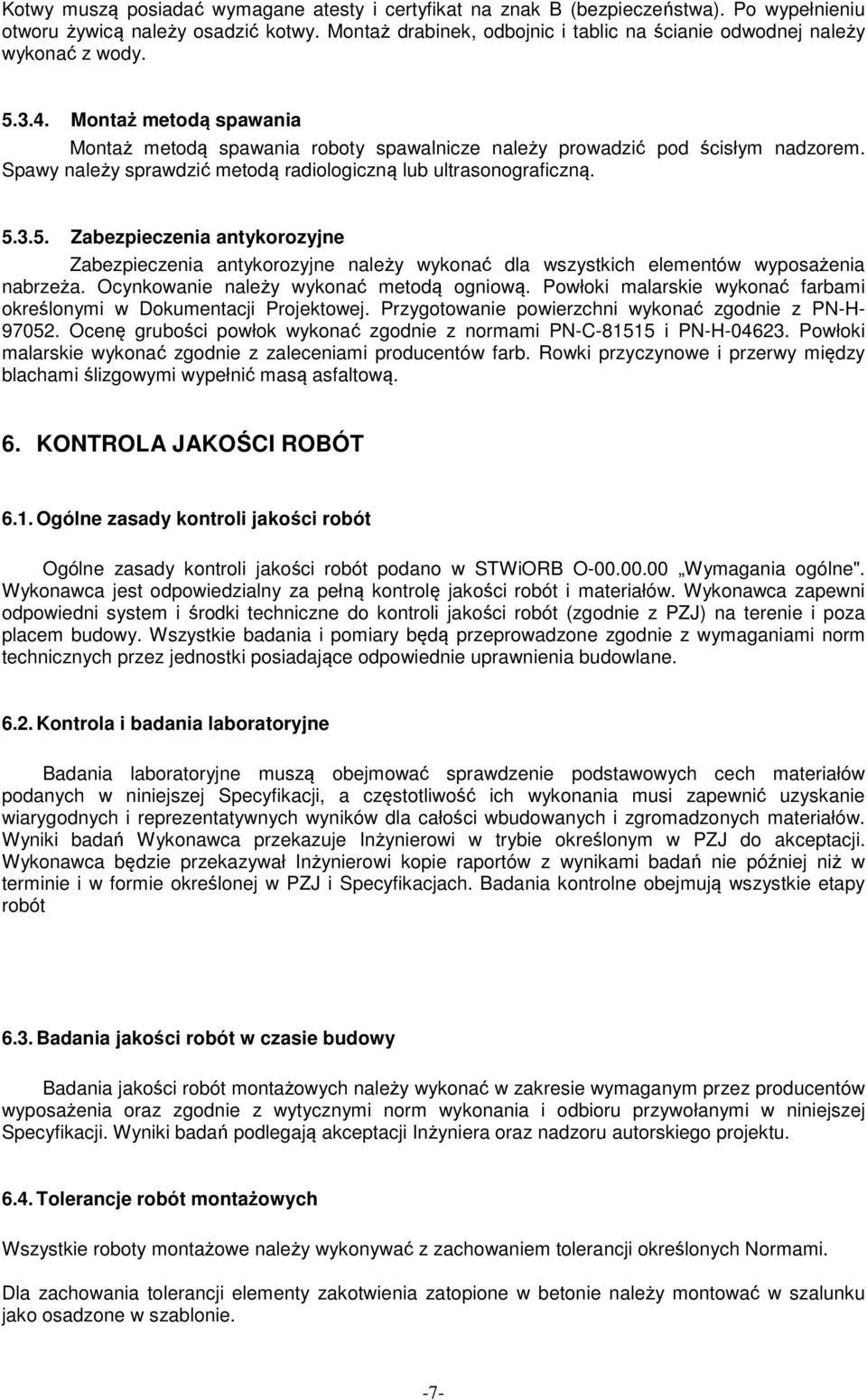 Spawy należy sprawdzić metodą radiologiczną lub ultrasonograficzną. 5.3.5. Zabezpieczenia antykorozyjne Zabezpieczenia antykorozyjne należy wykonać dla wszystkich elementów wyposażenia nabrzeża.