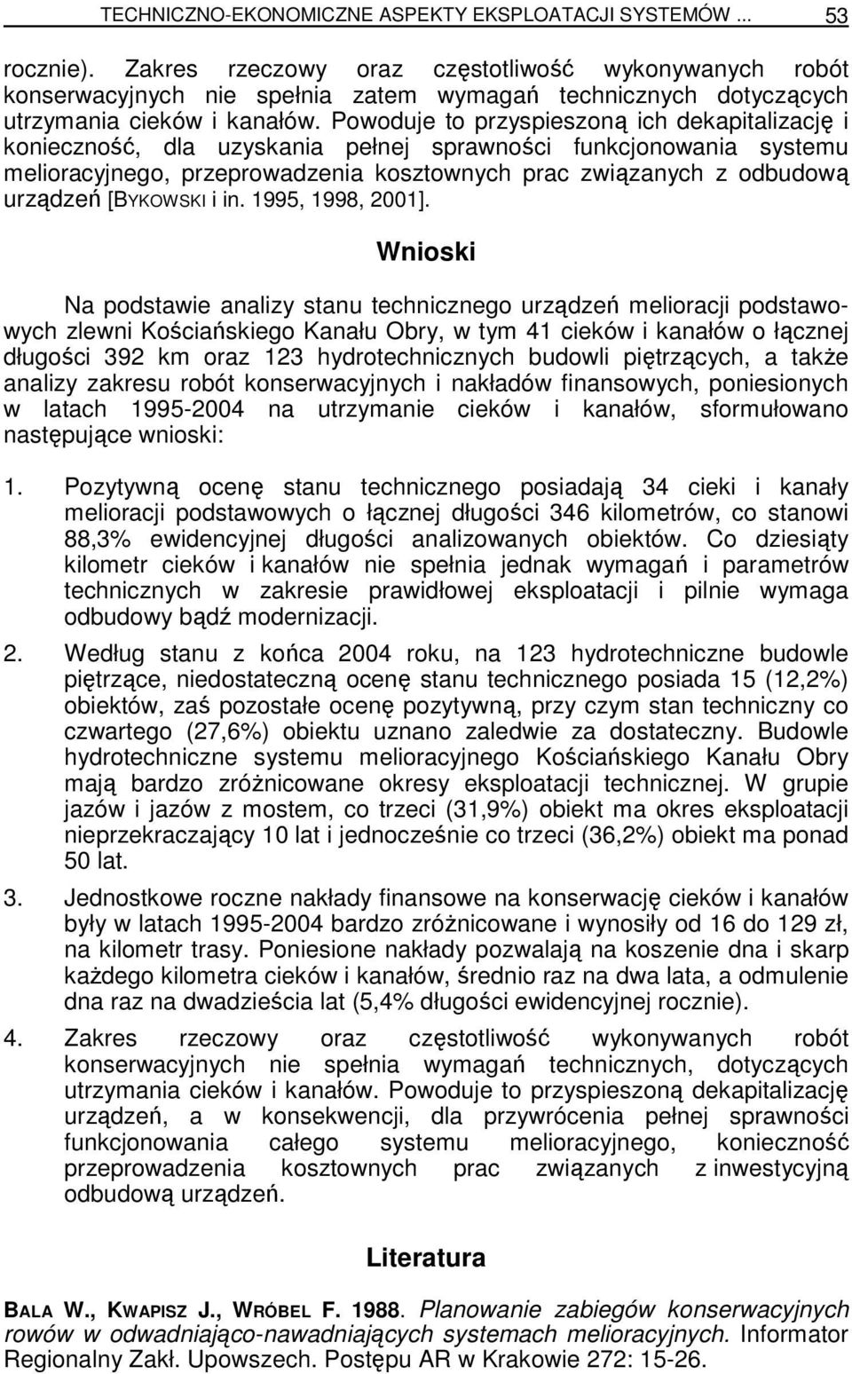 Powoduje to przyspieszoną ich dekapitalizację i konieczność, dla uzyskania pełnej sprawności funkcjonowania systemu melioracyjnego, przeprowadzenia kosztownych prac związanych z odbudową urządzeń