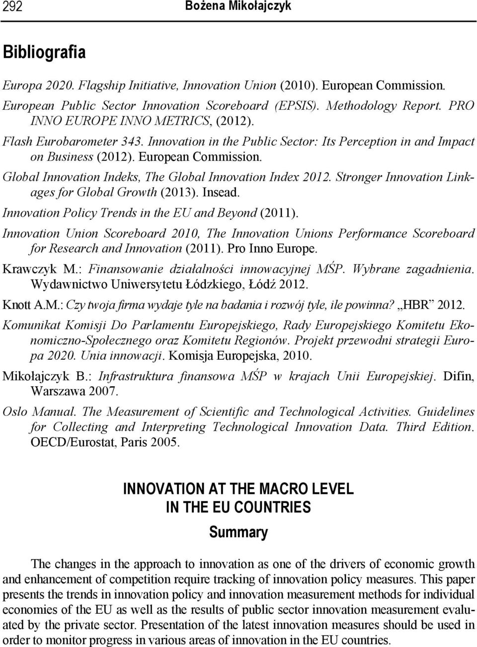 Global Innovation Indeks, The Global Innovation Index 2012. Stronger Innovation Linkages for Global Growth (2013). Insead. Innovation Policy Trends in the EU and Beyond (2011).