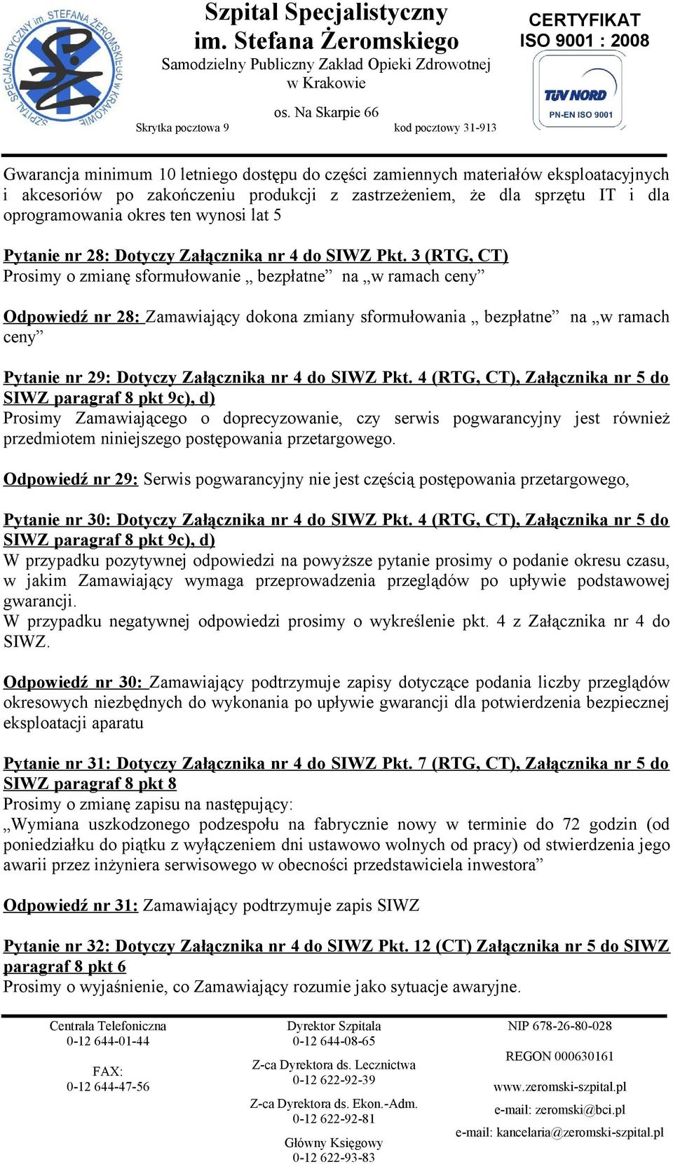 3 (RTG, CT) Prosimy o zmianę sformułowanie bezpłatne na w ramach ceny Odpowiedź nr 28: Zamawiający dokona zmiany sformułowania bezpłatne na w ramach ceny Pytanie nr 29: Dotyczy Załącznika nr 4 do