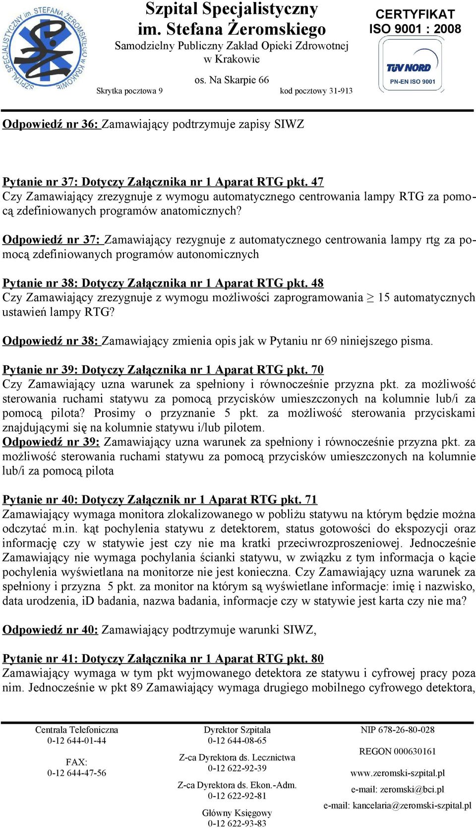 Odpowiedź nr 37: Zamawiający rezygnuje z automatycznego centrowania lampy rtg za pomocą zdefiniowanych programów autonomicznych Pytanie nr 38: Dotyczy Załącznika nr 1 Aparat RTG pkt.