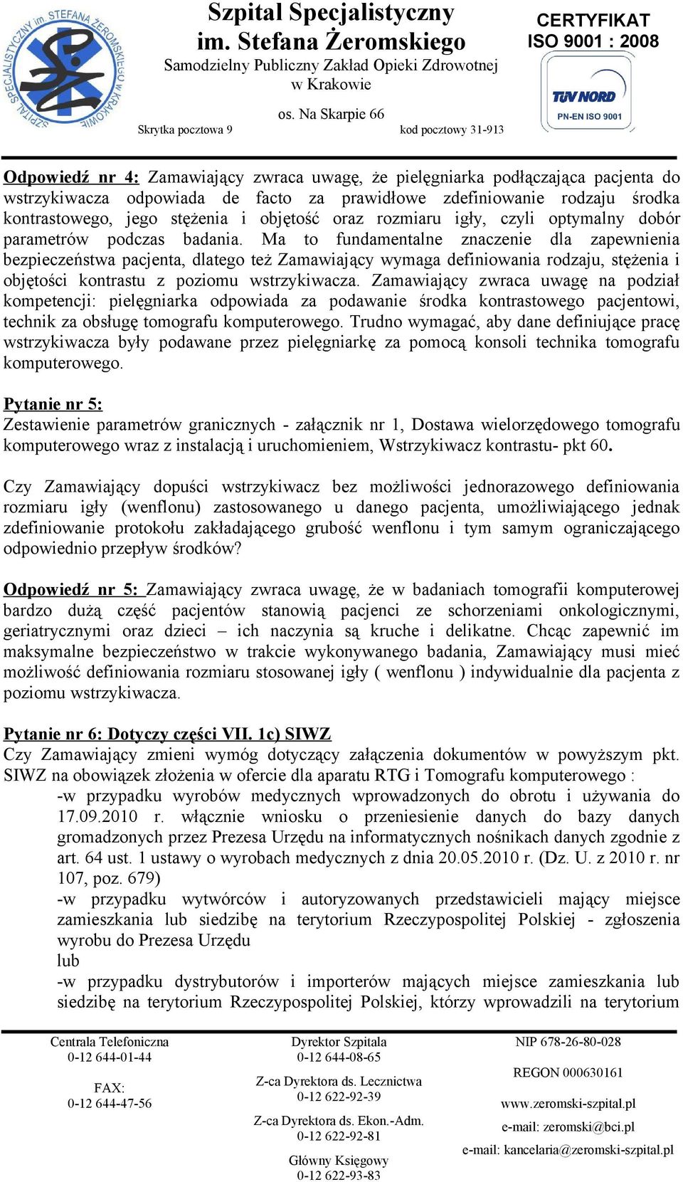 Ma to fundamentalne znaczenie dla zapewnienia bezpieczeństwa pacjenta, dlatego też Zamawiający wymaga definiowania rodzaju, stężenia i objętości kontrastu z poziomu wstrzykiwacza.