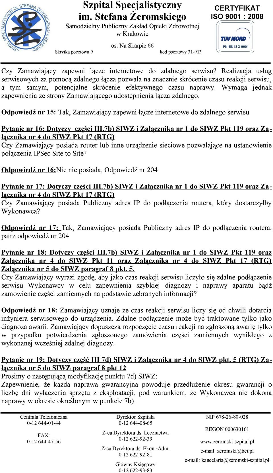 Wymaga jednak zapewnienia ze strony Zamawiającego udostępnienia łącza zdalnego. Odpowiedź nr 15: Tak, Zamawiający zapewni łącze internetowe do zdalnego serwisu Pytanie nr 16: Dotyczy części III.