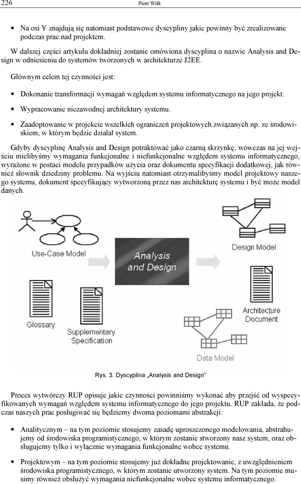 Głównym celem tej czynności jest: Dokonanie transformacji wymagań względem systemu informatycznego na jego projekt. Wypracowanie niezawodnej architektury systemu.