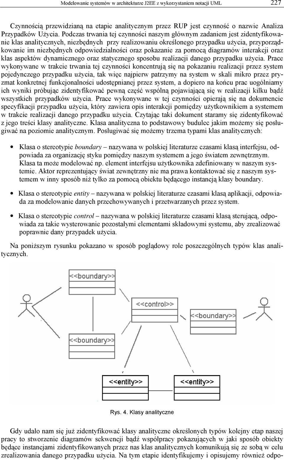 odpowiedzialności oraz pokazanie za pomocą diagramów interakcji oraz klas aspektów dynamicznego oraz statycznego sposobu realizacji danego przypadku użycia.