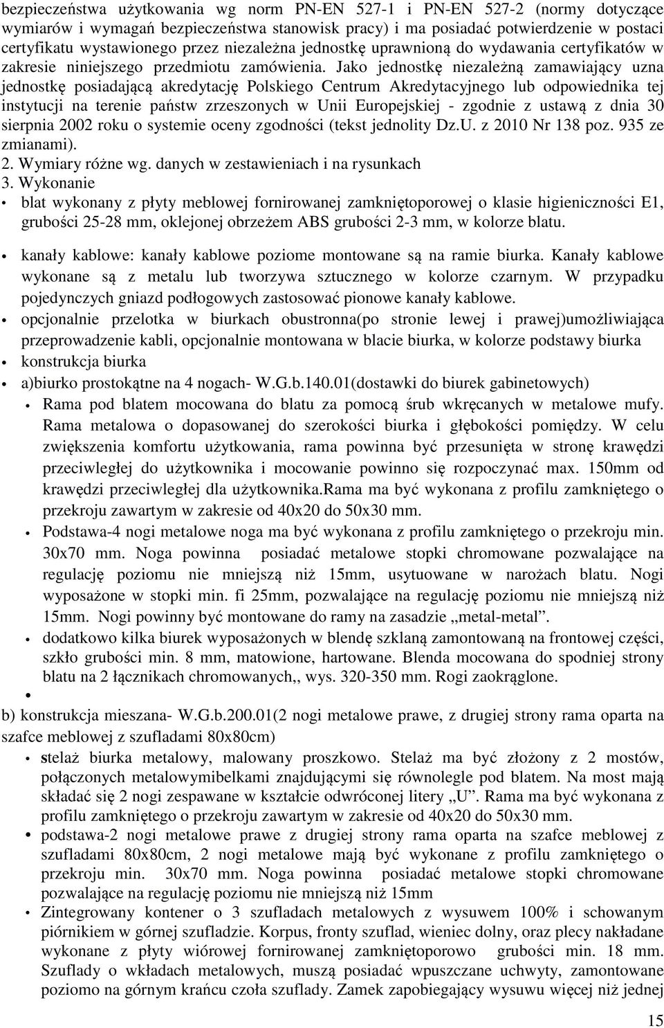 Jako jednostkę niezależną zamawiający uzna jednostkę posiadającą akredytację Polskiego Centrum Akredytacyjnego lub odpowiednika tej instytucji na terenie państw zrzeszonych w Unii Europejskiej -