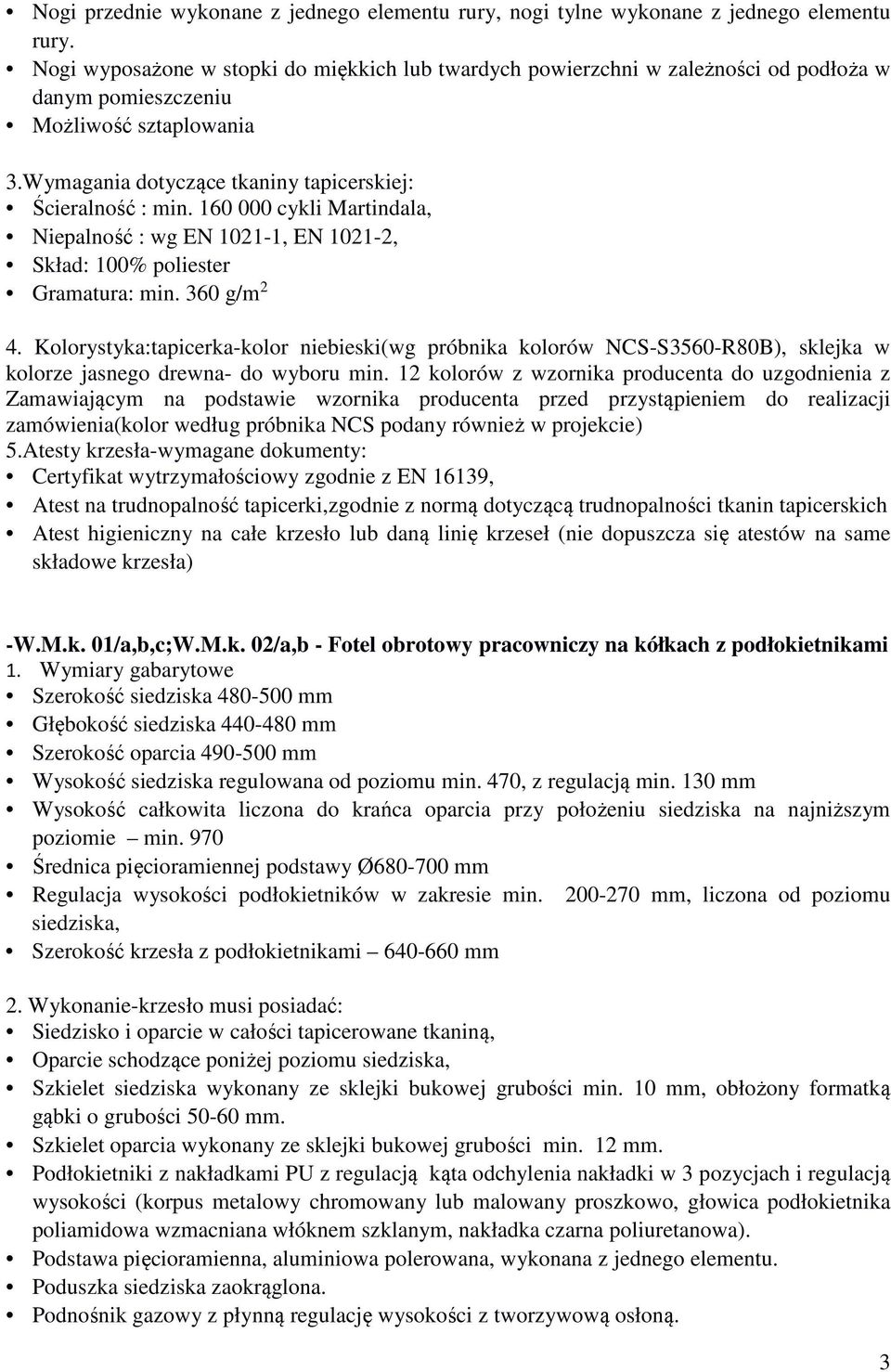 160 000 cykli Martindala, Niepalność : wg EN 1021-1, EN 1021-2, Skład: 100% poliester Gramatura: min. 360 g/m 2 4.