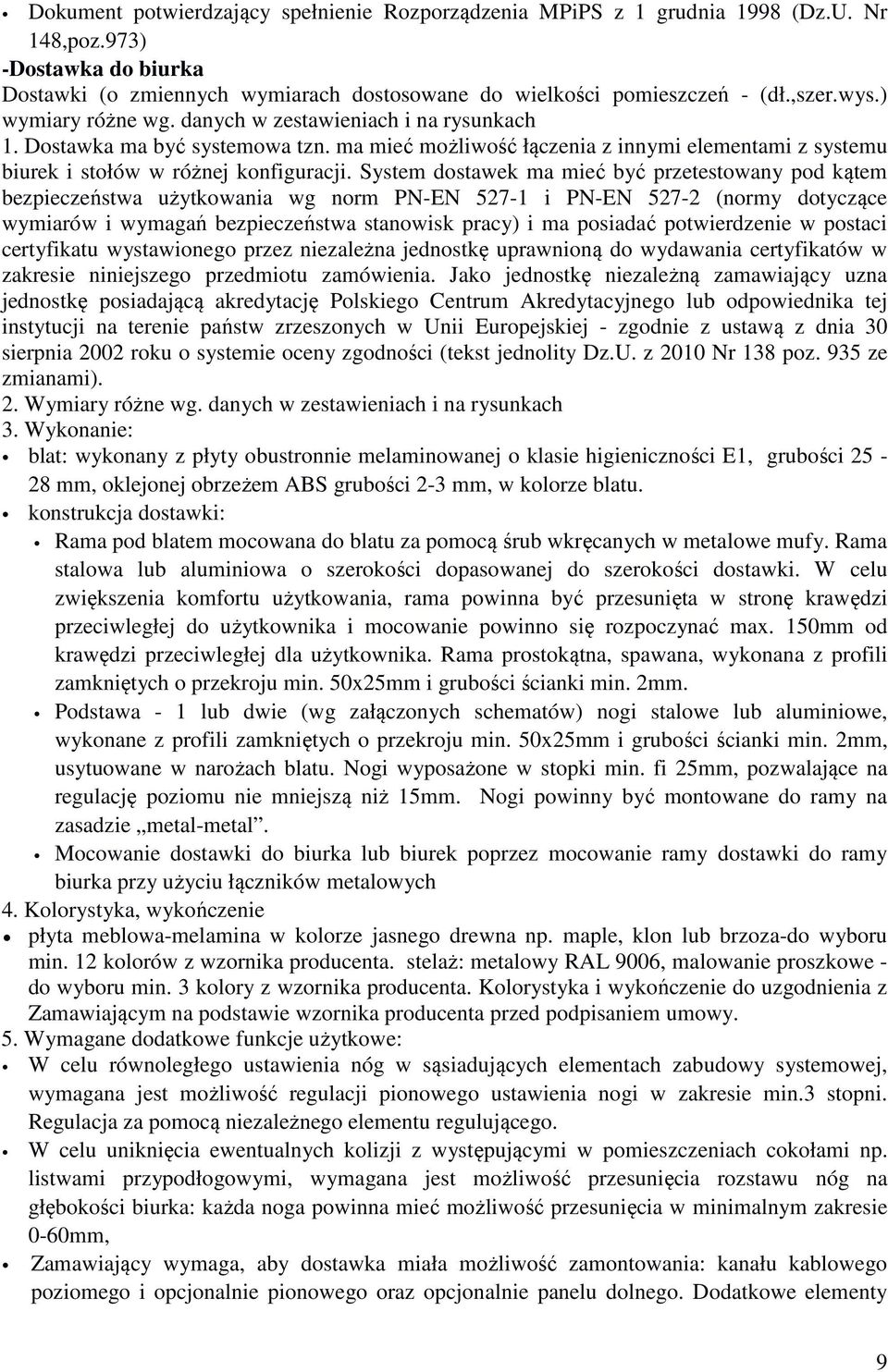 System dostawek ma mieć być przetestowany pod kątem bezpieczeństwa użytkowania wg norm PN-EN 527-1 i PN-EN 527-2 (normy dotyczące wymiarów i wymagań bezpieczeństwa stanowisk pracy) i ma posiadać