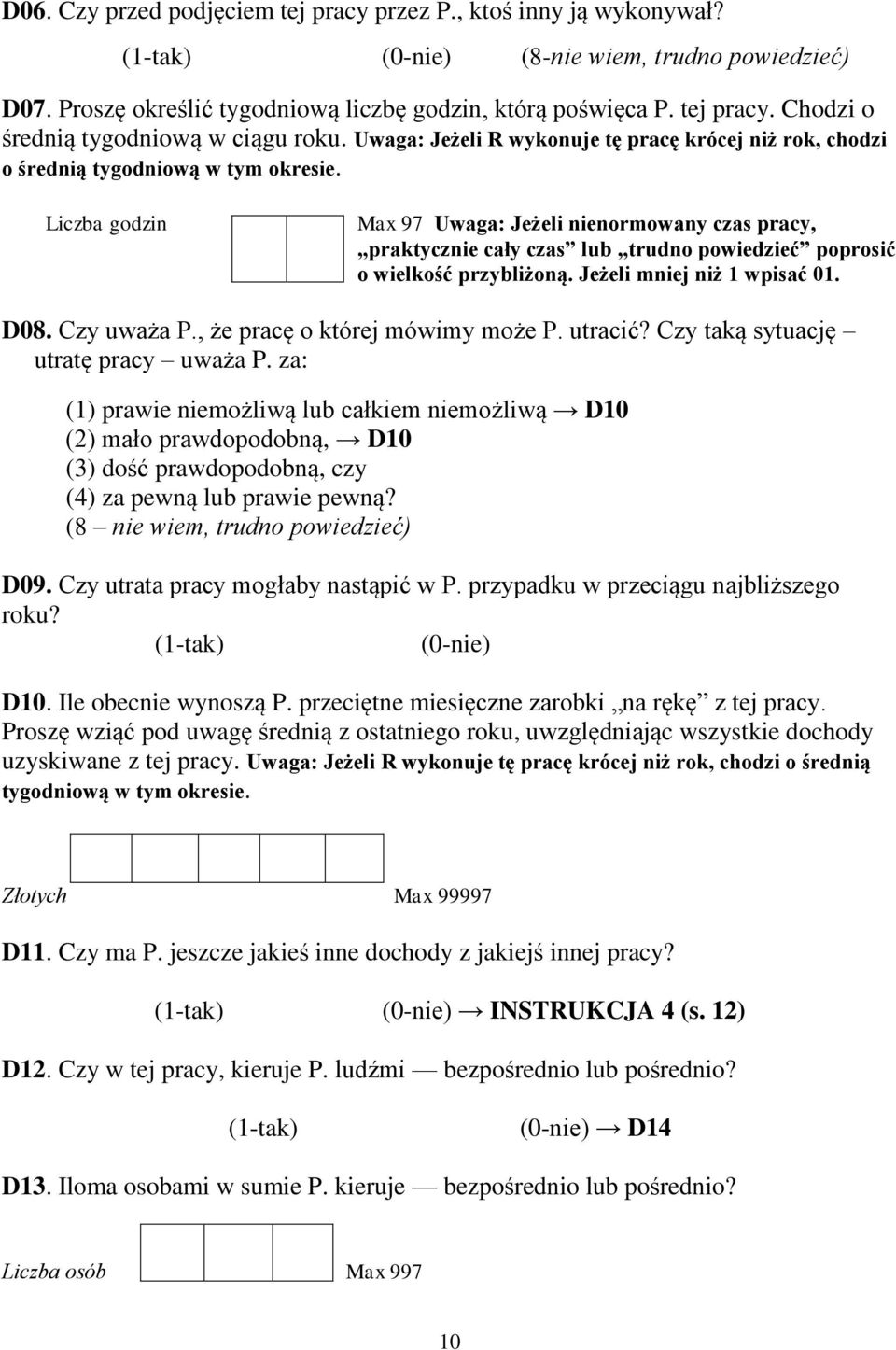 Liczba godzin Max 97 Uwaga: Jeżeli nienormowany czas pracy, praktycznie cały czas lub trudno powiedzieć poprosić o wielkość przybliżoną. Jeżeli mniej niż 1 wpisać 01. D08. Czy uważa P.