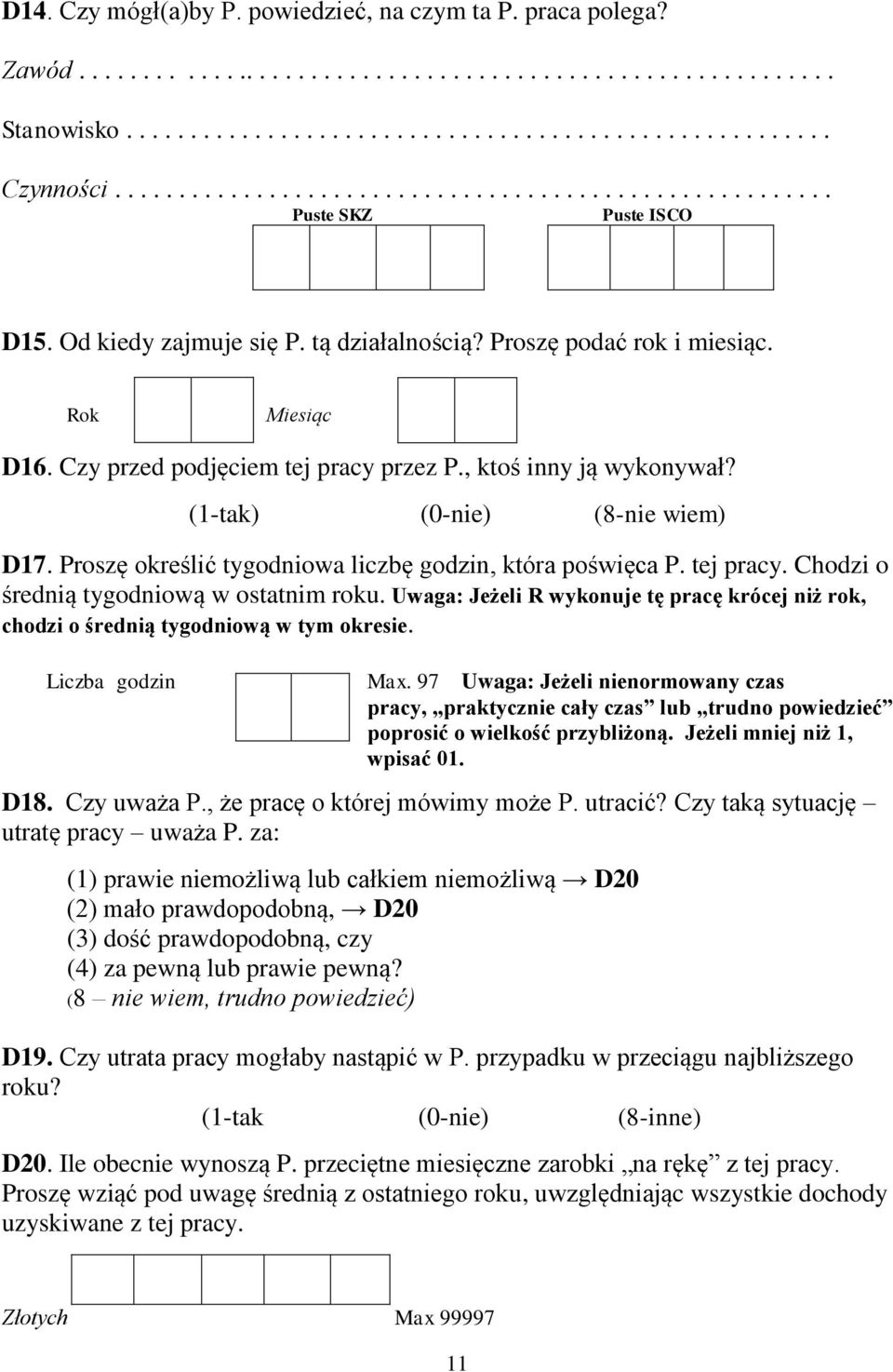 Czy przed podjęciem tej pracy przez P., ktoś inny ją wykonywał? (1-tak) (0-nie) (8-nie wiem) D17. Proszę określić tygodniowa liczbę godzin, która poświęca P. tej pracy. Chodzi o średnią tygodniową w ostatnim roku.